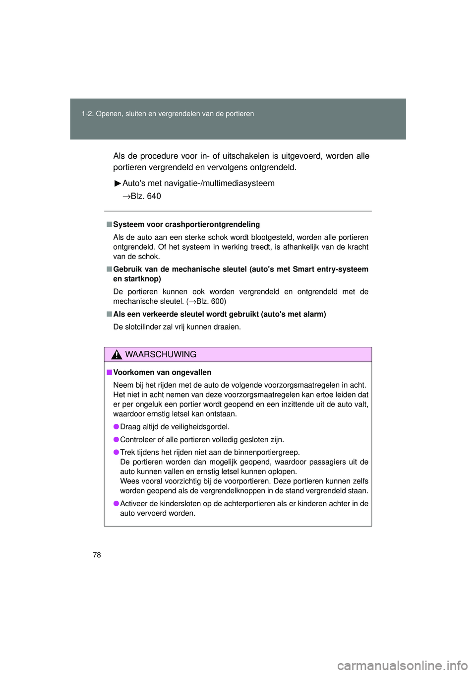 TOYOTA VERSO 2016  Instructieboekje (in Dutch) 78
1-2. Openen, sluiten en vergrendelen van de portieren
VERSO_EE_OM64590E
Als de procedure voor in- of uits
chakelen is uitgevoerd, worden alle
portieren vergrendeld en vervolgens ontgrendeld.
Autos