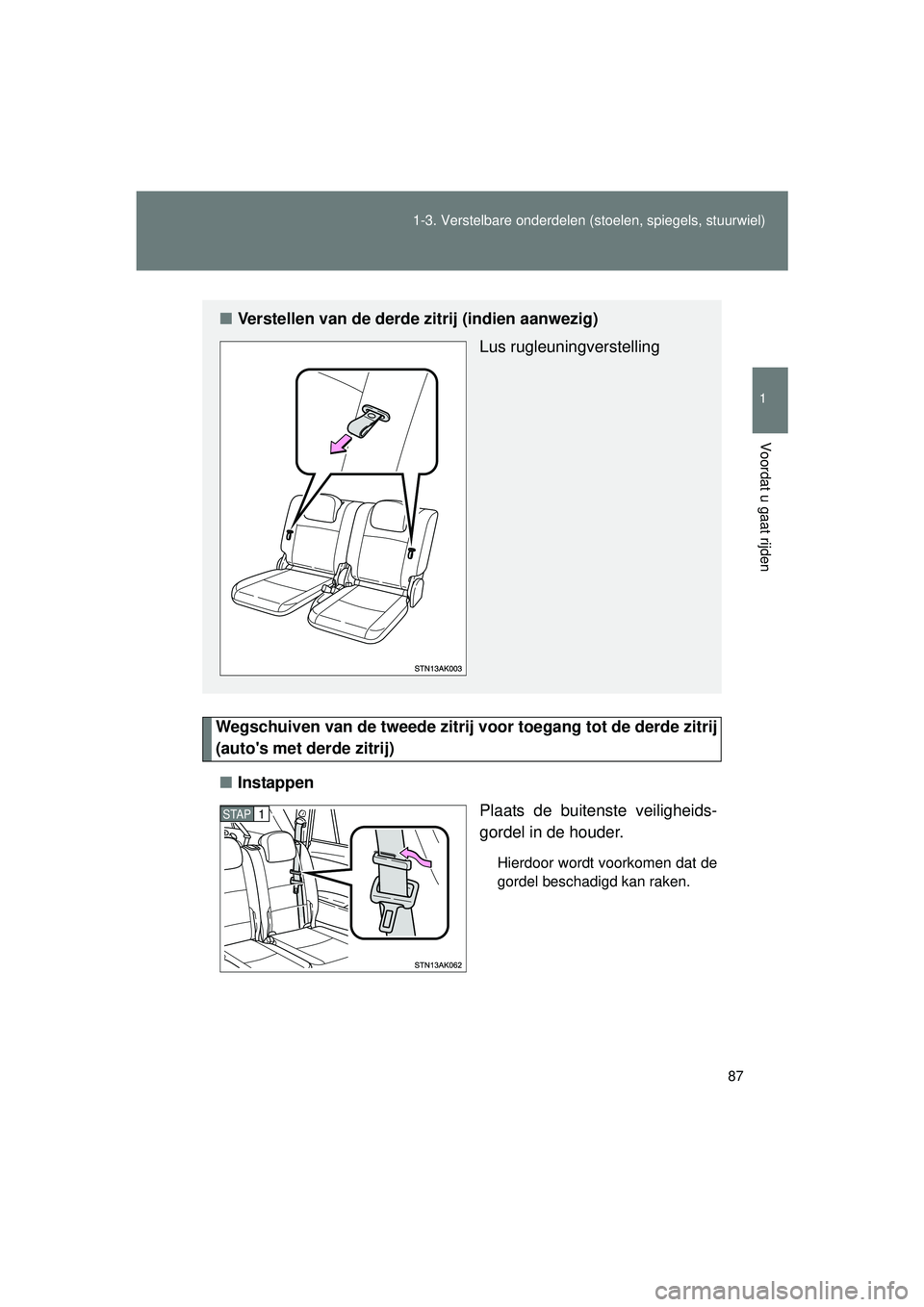 TOYOTA VERSO 2016  Instructieboekje (in Dutch) 87
1-3. Verstelbare onderdelen 
(stoelen, spiegels, stuurwiel)
1
Voordat u gaat rijden
VERSO_EE_OM64590E
Wegschuiven van de tweede zitrij  voor toegang tot de derde zitrij
(autos met derde zitrij)
