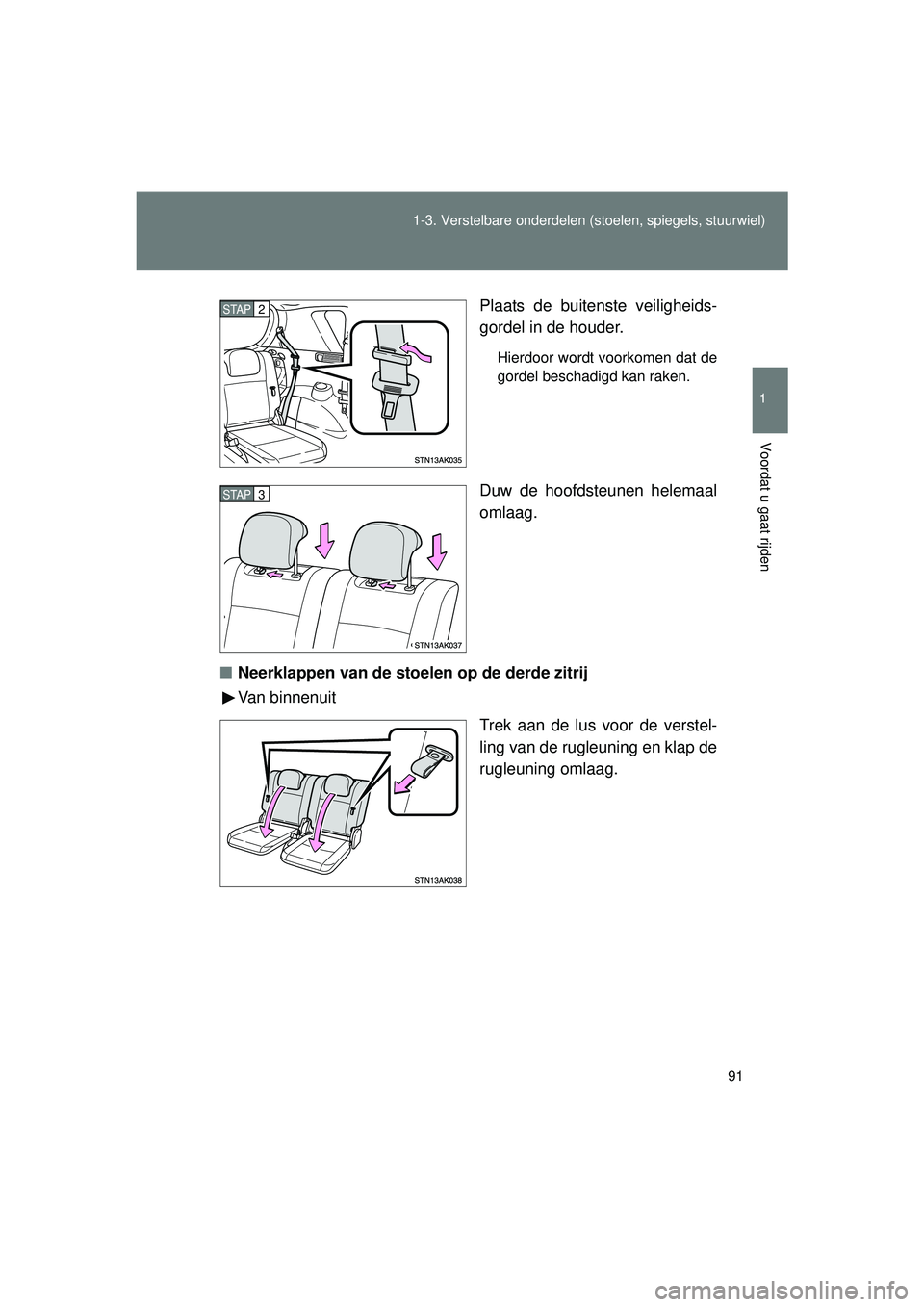 TOYOTA VERSO 2016 Instructieboekje (in Dutch) 91
1-3. Verstelbare onderdelen
(stoelen, spiegels, stuurwiel)
1
Voordat u gaat rijden
VERSO_EE_OM64590E Plaats de buitenste veiligheids-
gordel in de houder.
Hierdoor wordt voorkomen dat de
gordel be TOYOTA VERSO 2016 Instructieboekje (in Dutch) 91
1-3. Verstelbare onderdelen
(stoelen, spiegels, stuurwiel)
1
Voordat u gaat rijden
VERSO_EE_OM64590E Plaats de buitenste veiligheids-
gordel in de houder.
Hierdoor wordt voorkomen dat de
gordel be
