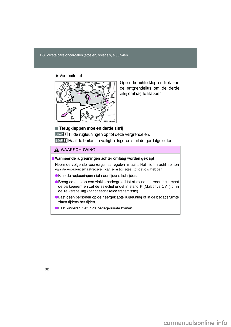 TOYOTA VERSO 2016 Instructieboekje (in Dutch) 92
1-3. Verstelbare onderdelen (stoelen, spiegels, stuurwiel)
VERSO_EE_OM64590E
Van buitenaf
Open de achterklep en trek aan
de ontgrendellus om de derde
zitrij omlaag te klappen.
■ Terugklappen stoe TOYOTA VERSO 2016 Instructieboekje (in Dutch) 92
1-3. Verstelbare onderdelen (stoelen, spiegels, stuurwiel)
VERSO_EE_OM64590E
Van buitenaf
Open de achterklep en trek aan
de ontgrendellus om de derde
zitrij omlaag te klappen.
■ Terugklappen stoe