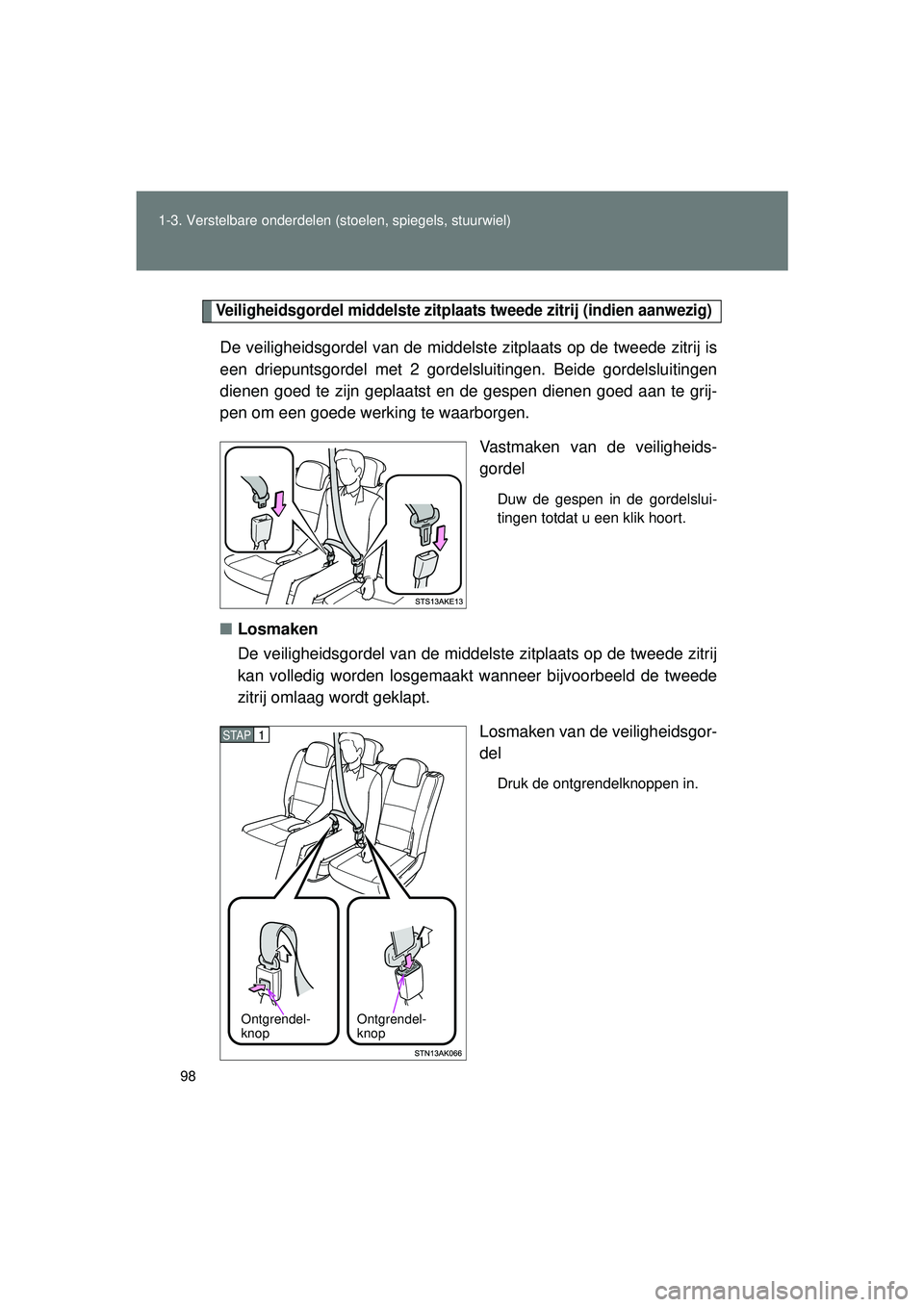 TOYOTA VERSO 2016 Instructieboekje (in Dutch) 98
1-3. Verstelbare onderdelen (stoelen, spiegels, stuurwiel)
VERSO_EE_OM64590E
Veiligheidsgordel middelste zitplaat
s tweede zitrij (indien aanwezig)
De veiligheidsgordel van de middelste zitplaats o TOYOTA VERSO 2016 Instructieboekje (in Dutch) 98
1-3. Verstelbare onderdelen (stoelen, spiegels, stuurwiel)
VERSO_EE_OM64590E
Veiligheidsgordel middelste zitplaat
s tweede zitrij (indien aanwezig)
De veiligheidsgordel van de middelste zitplaats o