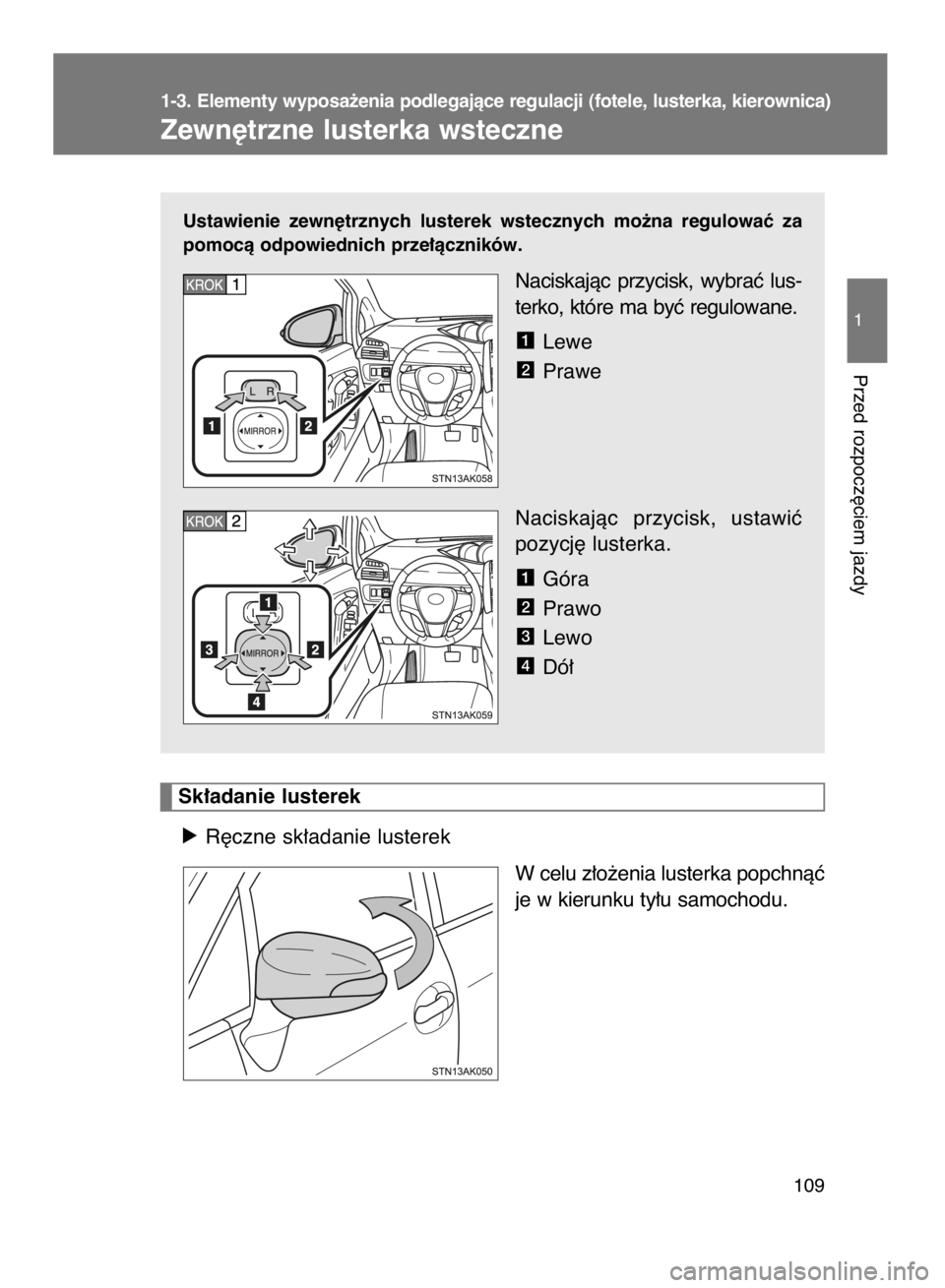 TOYOTA VERSO 2016  Instrukcja obsługi (in Polish) Ustawienie  zewn´trznych  lusterek  wstecznych  mo˝na  regulowaç  za
pomocà odpowiednich prze∏àczników.
Naciskajàc  przycisk,  wybraç  lus-
terko, które ma byç regulowane.
Lewe
Prawe
Nacis
