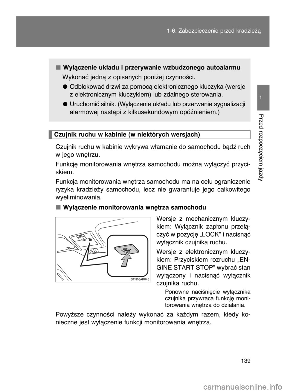 TOYOTA VERSO 2016  Instrukcja obsługi (in Polish) Wy∏àczenie uk∏adu i przerywanie wzbudzonego autoalarmu
Wykonaç jednà z opisanych poni˝ej czynnoÊci.
Odblokowaç drzwi za pomocà elektronicznego kluczyka (wersje
z elektronicznym kluczykiem) 