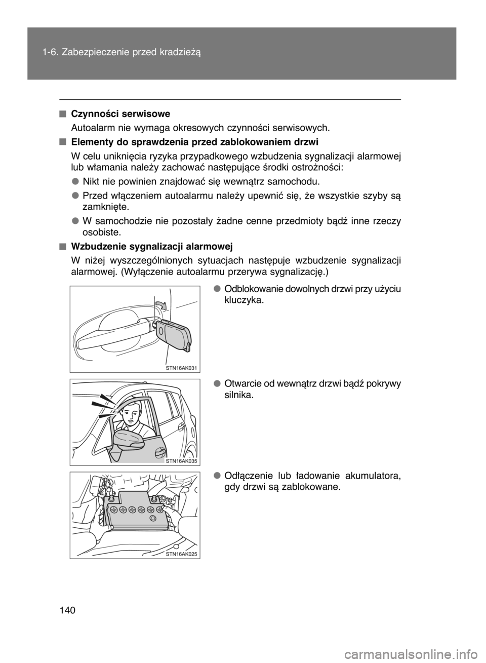 TOYOTA VERSO 2016  Instrukcja obsługi (in Polish) CzynnoÊci serwisowe
Autoalarm nie wymaga okresowych czynnoÊci serwisowych.
Elementy do sprawdzenia przed zablokowaniem drzwi
W celu unikni´cia ryzyka przypadkowego wzbudzenia sygnalizacji alarmowej