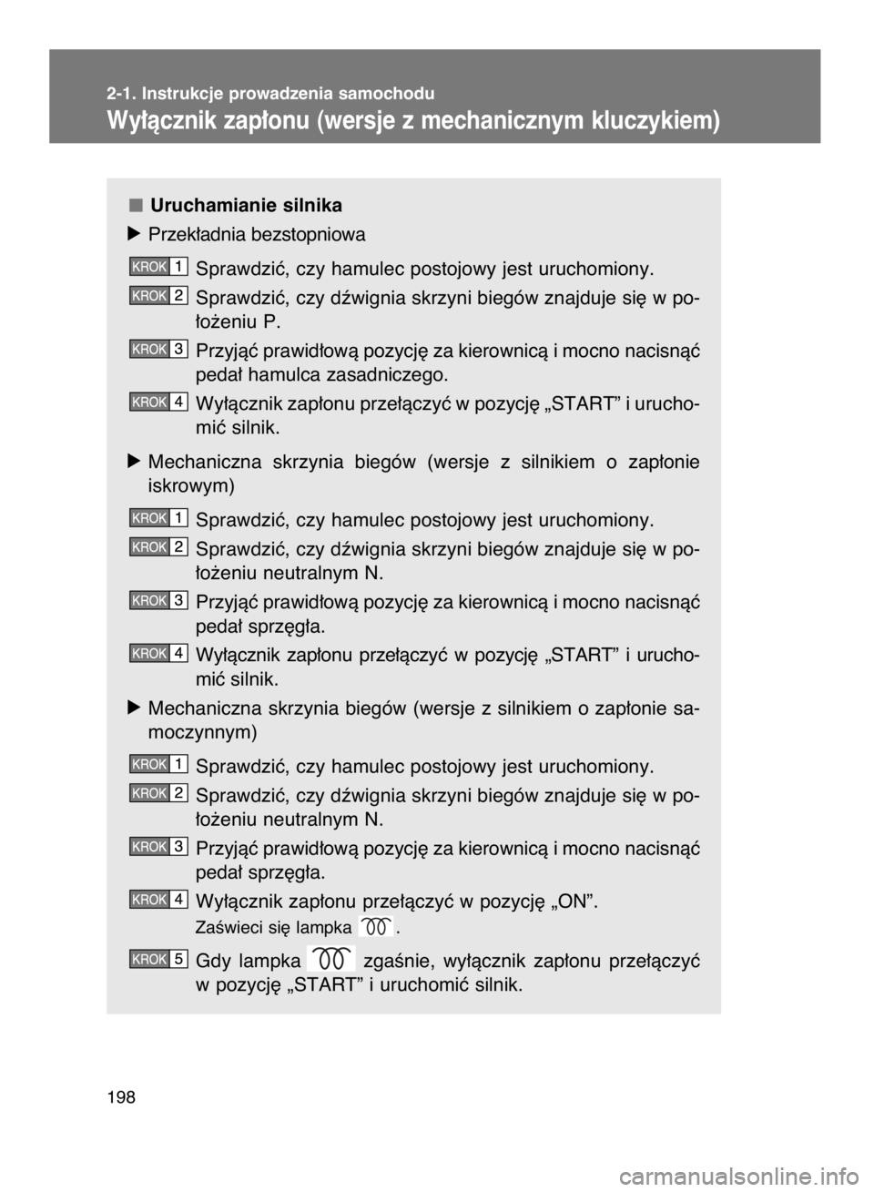 TOYOTA VERSO 2016  Instrukcja obsługi (in Polish) 198 2-1. Instrukcje prowadzenia samochodu
Wy∏àcznik zap∏onu (wersje z mechanicznym kluczykiem)
Uruchamianie silnika
óPrzek∏adnia bezstopniowa
Sprawdziç, czy hamulec postojowy jest uruchomiony