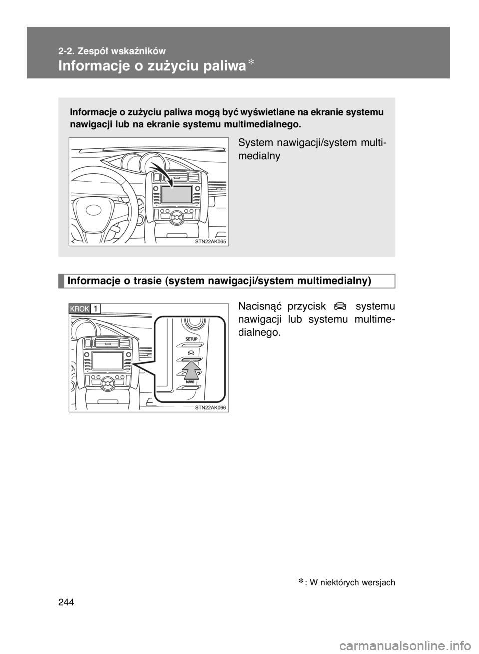 TOYOTA VERSO 2016  Instrukcja obsługi (in Polish) Informacje o zu˝yciu paliwa mogà byç wyÊwietlane na ekranie systemu
nawigacji lub na ekranie systemu multimedialnego.
System  nawigacji/system  multi-
medialny
Nacisnàç  przycisk  systemu
nawiga