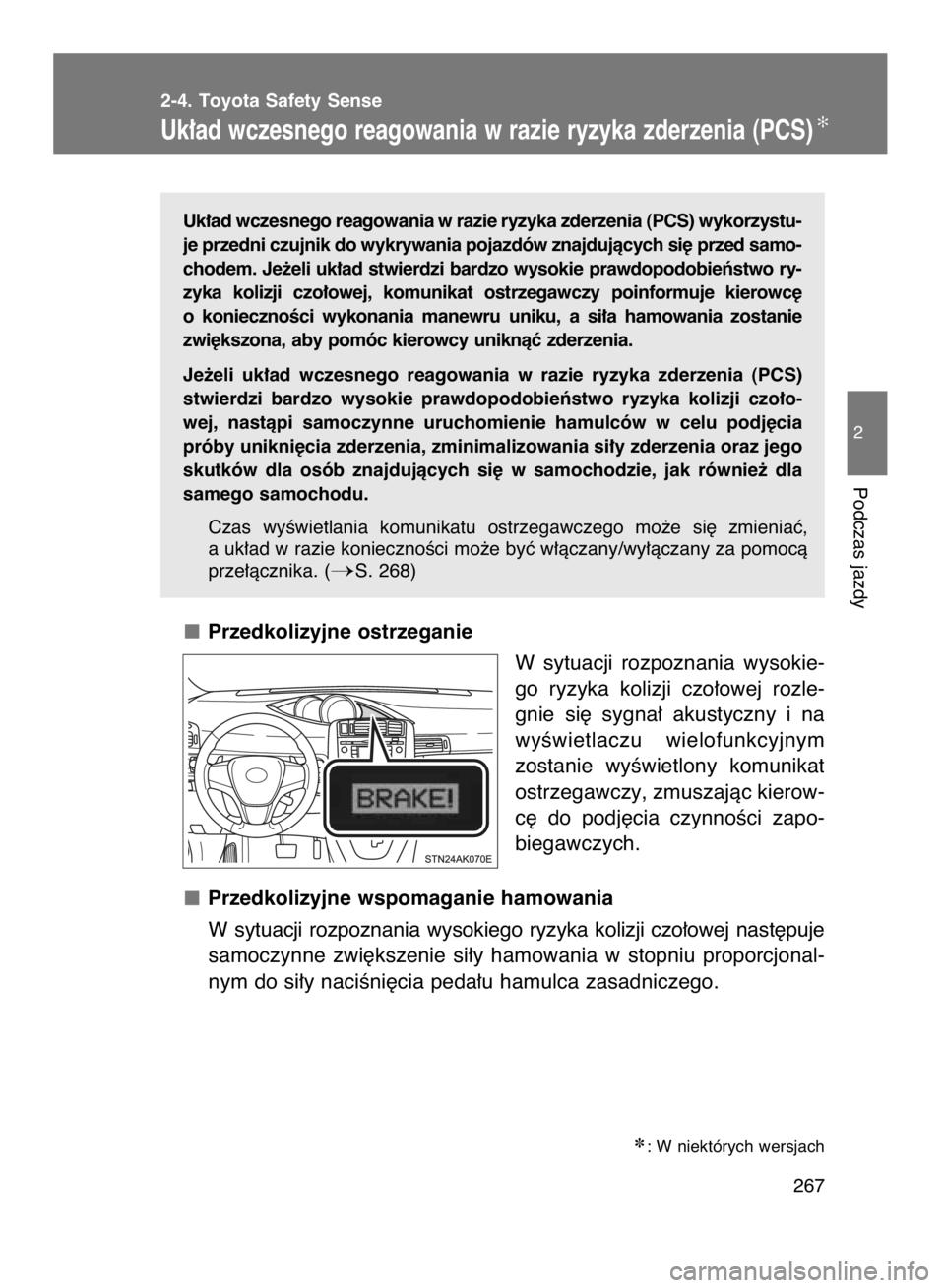TOYOTA VERSO 2016  Instrukcja obsługi (in Polish) Uk∏ad wczesnego reagowania w razie ryzyka zderzenia (PCS) wykorzystu-
je przedni czujnik do wykrywania pojazdów znajdujàcych si´ przed samo-
chodem. Je˝eli uk∏ad stwierdzi bardzo wysokie prawd
