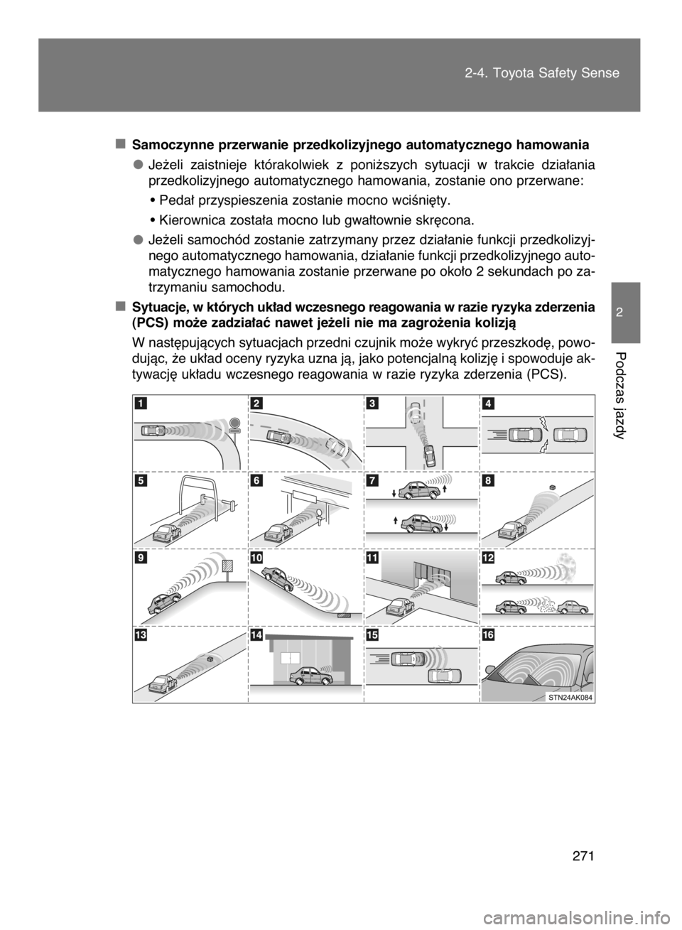 TOYOTA VERSO 2016  Instrukcja obsługi (in Polish) Samoczynne przerwanie przedkolizyjnego automatycznego hamowania
Je˝eli  zaistnieje  którakolwiek  z poni˝szych  sytuacji  w trakcie  dzia∏ania
przedkolizyjnego automatycznego hamowania, zostanie 