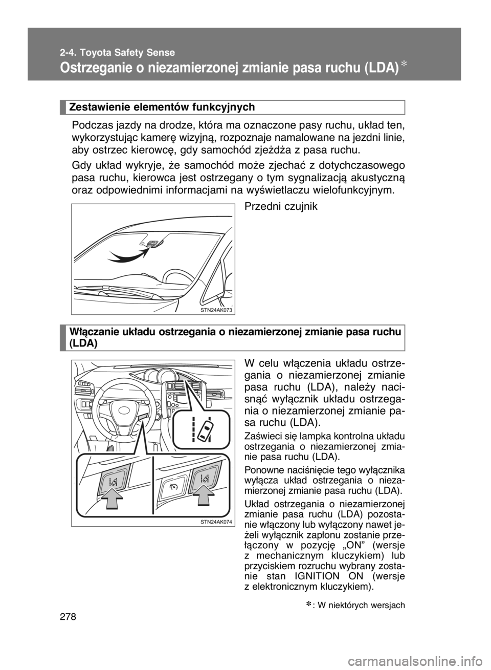 TOYOTA VERSO 2016  Instrukcja obsługi (in Polish) Podczas jazdy na drodze, która ma oznaczone pasy ruchu, uk∏ad ten,
wykorzystujàc kamer´ wizyjnà, rozpoznaje namalowane na jezdni linie,
aby ostrzec kierowc´, gdy samochód zje˝d˝a z pasa ruch