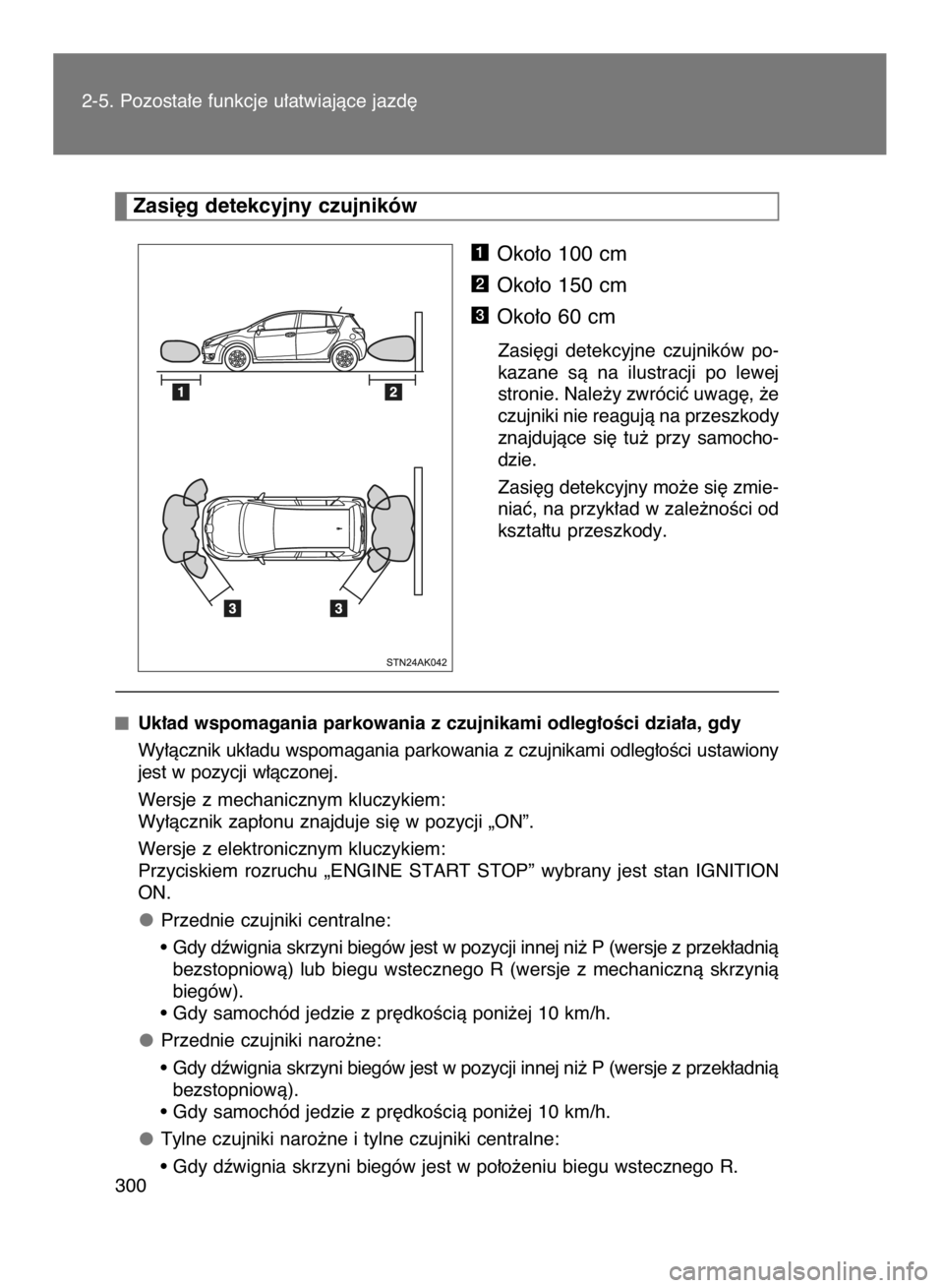TOYOTA VERSO 2016  Instrukcja obsługi (in Polish) Oko∏o 100 cm
Oko∏o 150 cm
Oko∏o 60 cm
Zasi´gi  detekcyjne  czujników  po-
kazane  sà  na  ilustracji  po  lewej
stronie. Nale˝y zwróciç uwag´, ˝e
czujniki nie reagujà na przeszkody
znaj