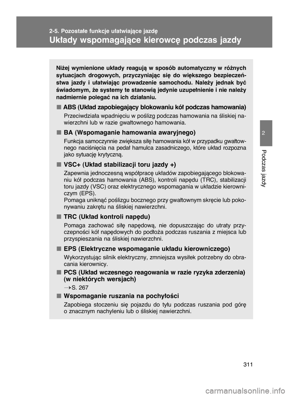 TOYOTA VERSO 2016  Instrukcja obsługi (in Polish) Ni˝ej  wymienione  uk∏ady  reagujà  w sposób  automatyczny  w ró˝nych
sytuacjach  drogowych,  przyczyniajàc  si´  do  wi´kszego  bezpieczeƒ-
stwa  jazdy  i u∏atwiajàc  prowadzenie  samoc