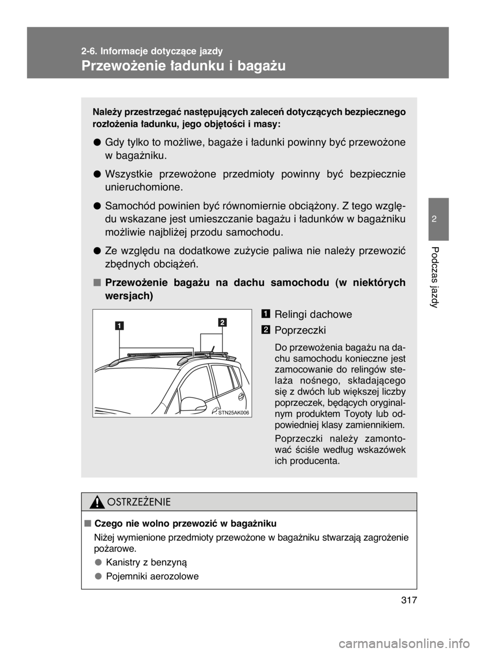 TOYOTA VERSO 2016  Instrukcja obsługi (in Polish) Nale˝y przestrzegaç nast´pujàcych zaleceƒ dotyczàcych bezpiecznego
roz∏o˝enia ∏adunku, jego obj´toÊci i masy:
Gdy tylko to mo˝liwe, baga˝e i ∏adunki powinny byç przewo˝one
w baga˝n