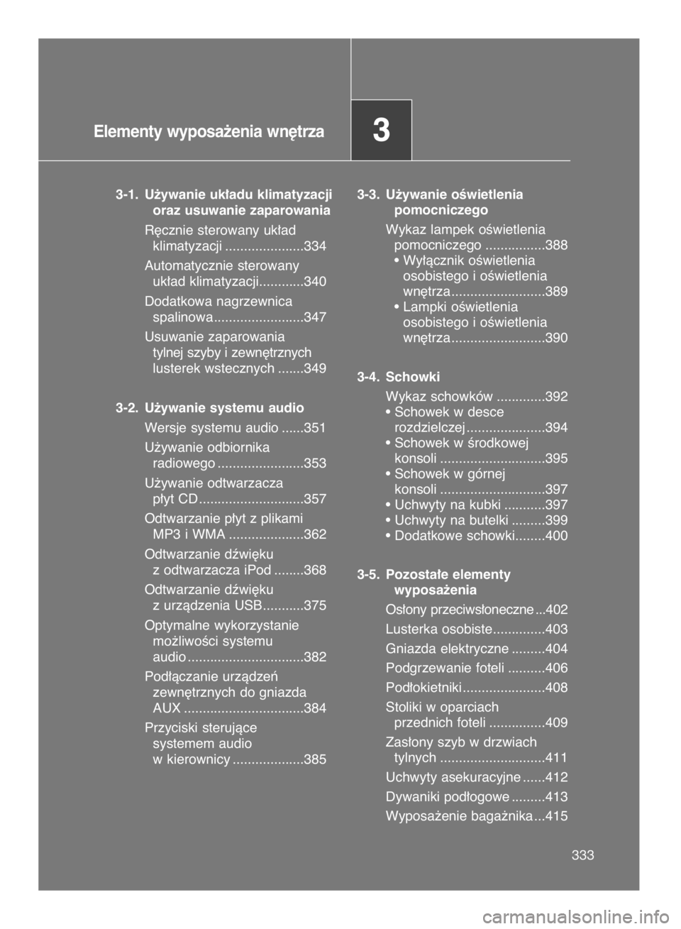 TOYOTA VERSO 2016  Instrukcja obsługi (in Polish) 333 333
Elementy wyposa˝enia wn´trza3
3-1. U˝ywanie uk∏adu klimatyzacji
oraz usuwanie zaparowania
R´cznie sterowany uk∏ad 
klimatyzacji .....................334
Automatycznie sterowany 
uk∏a