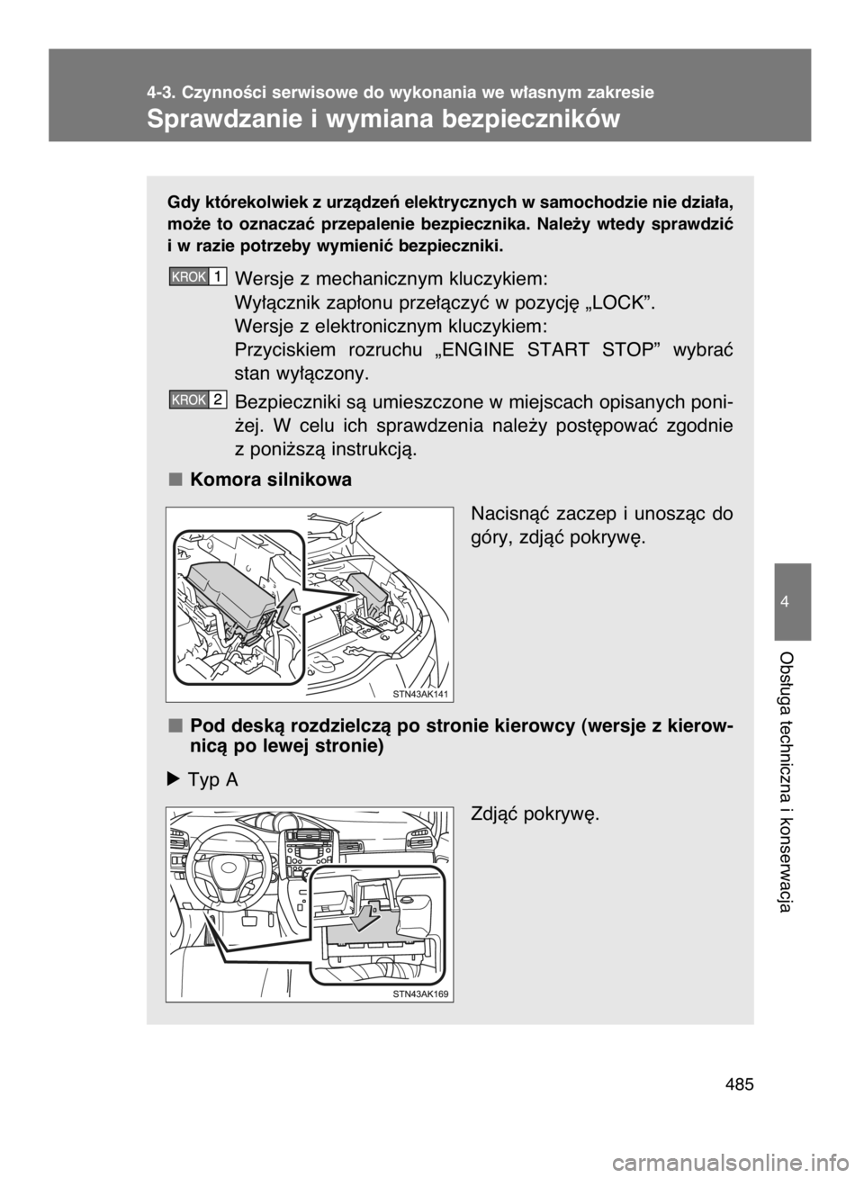 TOYOTA VERSO 2016  Instrukcja obsługi (in Polish) Gdy którekolwiek z urzàdzeƒ elektrycznych w samochodzie nie dzia∏a,
mo˝e  to  oznaczaç  przepalenie  bezpiecznika.  Nale˝y  wtedy  sprawdziç
i w razie potrzeby wymieniç bezpieczniki.
Wersje 