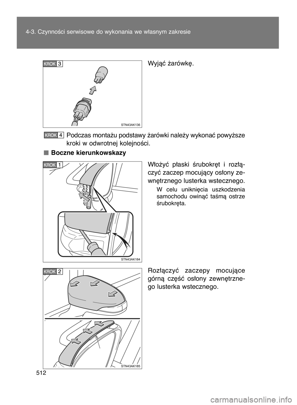 TOYOTA VERSO 2016  Instrukcja obsługi (in Polish) Wyjàç ˝arówk´.
Podczas monta˝u podstawy ˝arówki nale˝y wykonaç powy˝sze
kroki w odwrotnej kolejnoÊci.
Boczne kierunkowskazy
W∏o˝yç  p∏aski  Êrubokr´t  i roz∏à-
czyç zaczep mocu