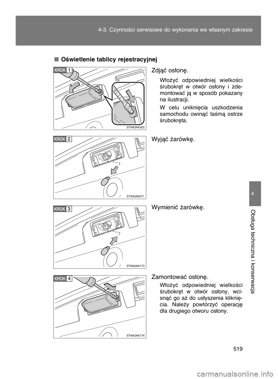 TOYOTA VERSO 2016  Instrukcja obsługi (in Polish) OÊwietlenie tablicy rejestracyjnej
Zdjàç os∏on´.
W∏o˝yç  odpowiedniej  wielkoÊci
Êrubokr´t  w otwór  os∏ony  i zde-
montowaç  jà  w sposób  pokazany
na ilustracji.
W celu  unikni´c