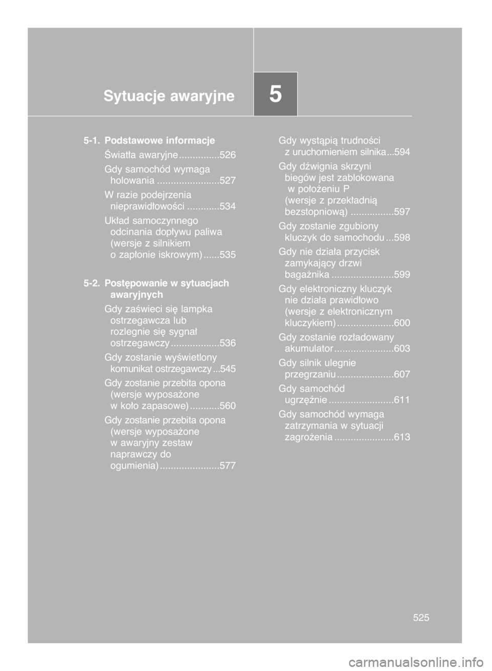 TOYOTA VERSO 2016  Instrukcja obsługi (in Polish) 525525
Sytuacje awaryjne5
5-1. Podstawowe informacje
Âwiat∏a awaryjne ...............526
Gdy samochód wymaga 
holowania .......................527
W razie podejrzenia 
nieprawid∏owoÊci ........
