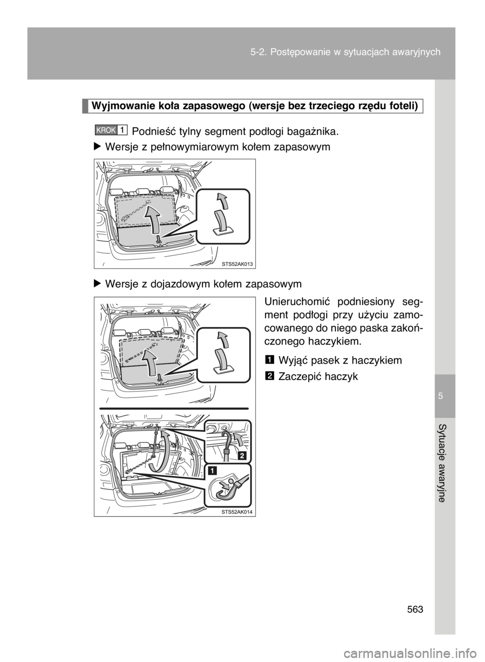 TOYOTA VERSO 2016  Instrukcja obsługi (in Polish) 5-2. Post´powanie w sytuacjach awaryjnych
563
5
Sytuacje awaryjne
PodnieÊç tylny segment pod∏ogi baga˝nika.
ó Wersje z pe∏nowymiarowym ko∏em zapasowym
ó Wersje z dojazdowym ko∏em zapasow