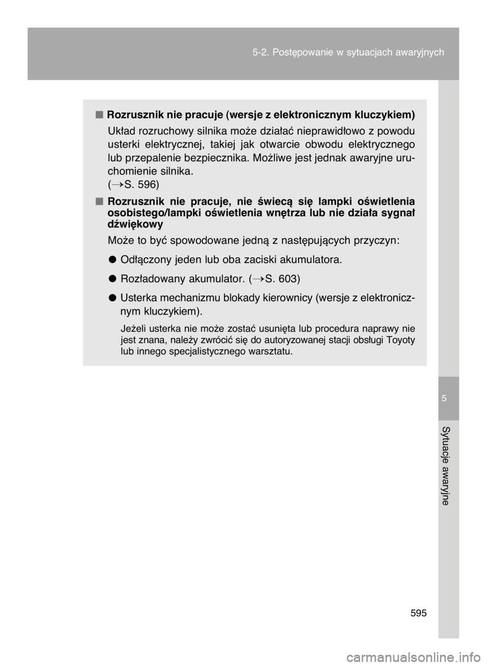 TOYOTA VERSO 2016  Instrukcja obsługi (in Polish) Rozrusznik nie pracuje (wersje z elektronicznym kluczykiem)
Uk∏ad rozruchowy silnika mo˝e dzia∏aç nieprawid∏owo z powodu
usterki  elektrycznej,  takiej  jak  otwarcie  obwodu  elektrycznego
lu