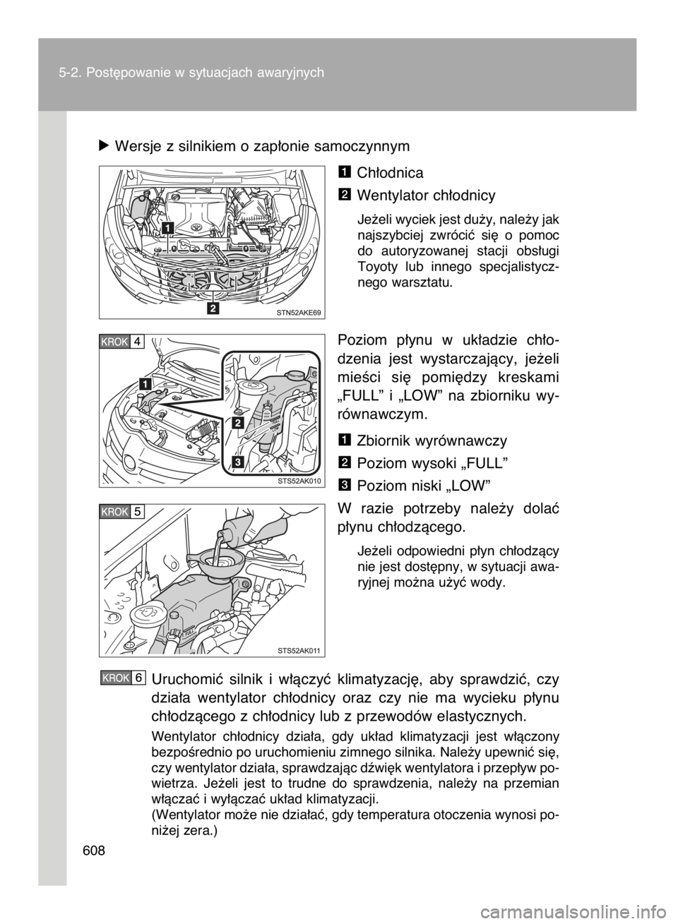 TOYOTA VERSO 2016  Instrukcja obsługi (in Polish) óWersje z silnikiem o zap∏onie samoczynnym
Ch∏odnica
Wentylator ch∏odnicy
Je˝eli wyciek jest du˝y, nale˝y jak
najszybciej  zwróciç  si´  o pomoc
do  autoryzowanej  stacji  obs∏ugi
Toyot