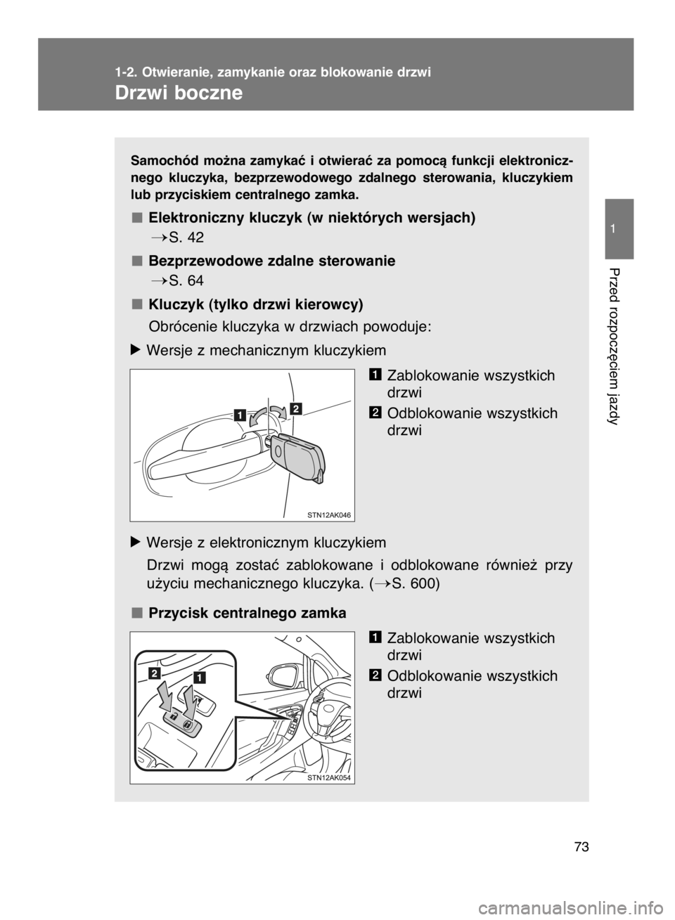 TOYOTA VERSO 2016  Instrukcja obsługi (in Polish) Samochód  mo˝na  zamykaç  i otwieraç  za  pomocà  funkcji  elektronicz-
nego  kluczyka,  bezprzewodowego  zdalnego  sterowania,  kluczykiem
lub przyciskiem centralnego zamka.
Elektroniczny kluczy