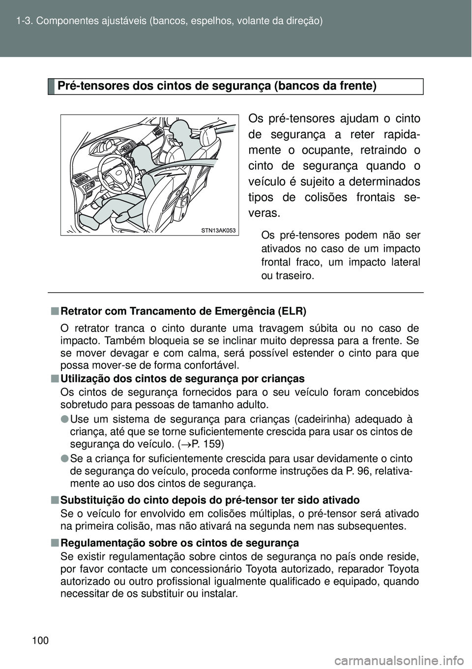 TOYOTA VERSO 2016 Manual de utilização (in Portuguese) 100 1-3. Componentes ajustáveis (bancos, espelhos, volante da direção)
Pré-tensores dos cintos de segurança (bancos da frente)
Os pré-tensores ajudam o cinto
de segurança a reter rapida-
mente TOYOTA VERSO 2016 Manual de utilização (in Portuguese) 100 1-3. Componentes ajustáveis (bancos, espelhos, volante da direção)
Pré-tensores dos cintos de segurança (bancos da frente)
Os pré-tensores ajudam o cinto
de segurança a reter rapida-
mente