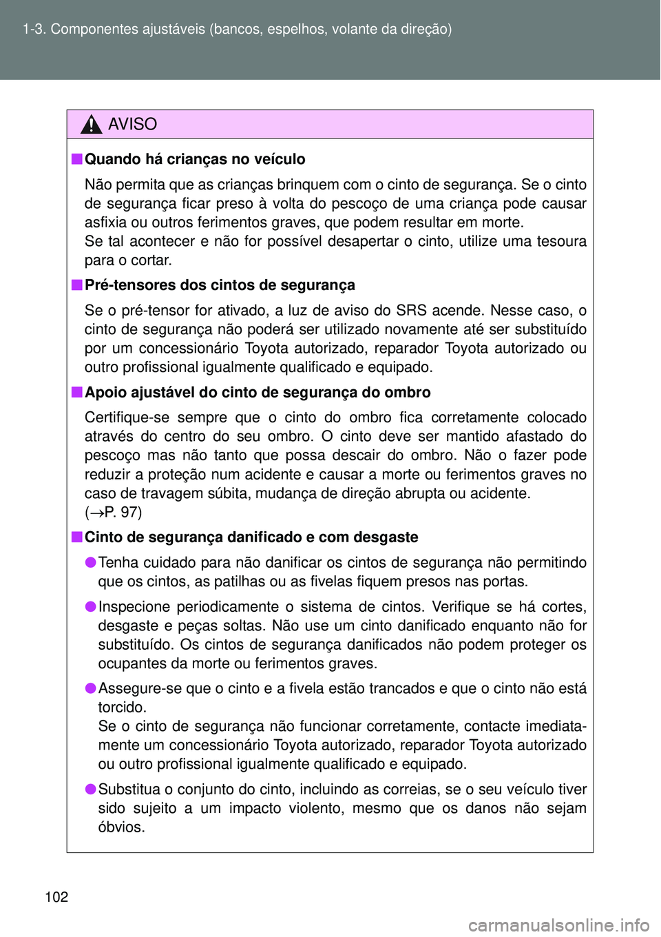 TOYOTA VERSO 2016 Manual de utilização (in Portuguese) 102 1-3. Componentes ajustáveis (bancos, espelhos, volante da direção)
AV I S O
nQuando há crianças no veículo
Não permita que as crianças brinquem com o cinto de segurança. Se o cinto
de seg TOYOTA VERSO 2016 Manual de utilização (in Portuguese) 102 1-3. Componentes ajustáveis (bancos, espelhos, volante da direção)
AV I S O
nQuando há crianças no veículo
Não permita que as crianças brinquem com o cinto de segurança. Se o cinto
de seg