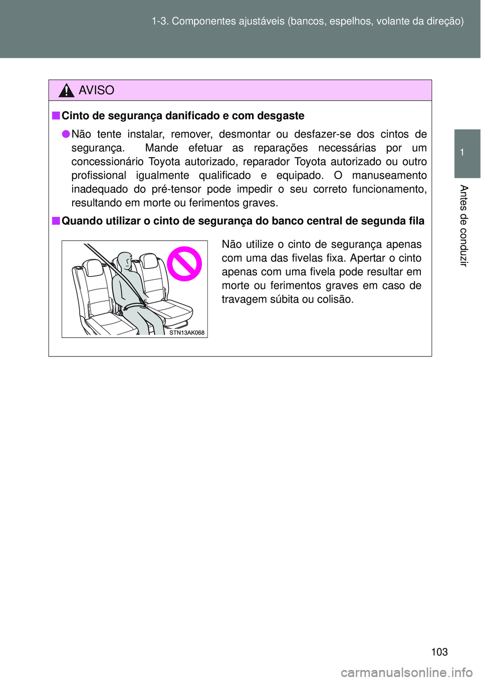 TOYOTA VERSO 2016 Manual de utilização (in Portuguese) 103 1-3. Componentes ajustáveis (bancos, espelhos, volante da direção)
1
Antes de conduzir
AV I S O
nCinto de segurança danificado e com desgaste
lNão tente instalar, remover, desmontar ou desfaz TOYOTA VERSO 2016 Manual de utilização (in Portuguese) 103 1-3. Componentes ajustáveis (bancos, espelhos, volante da direção)
1
Antes de conduzir
AV I S O
nCinto de segurança danificado e com desgaste
lNão tente instalar, remover, desmontar ou desfaz