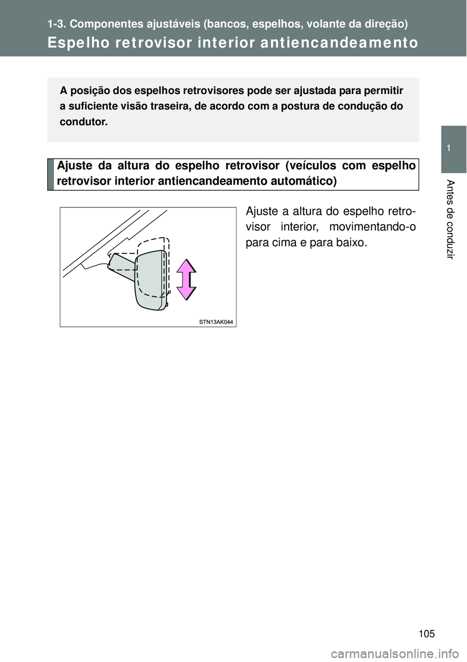 TOYOTA VERSO 2016 Manual de utilização (in Portuguese) 105
1
1-3. Componentes ajustáveis (bancos, espelhos, volante da direção)
Antes de conduzir
Espelho retrovisor interior antiencandeamento
Ajuste da altura do espelho retrovisor (veículos com espelh TOYOTA VERSO 2016 Manual de utilização (in Portuguese) 105
1
1-3. Componentes ajustáveis (bancos, espelhos, volante da direção)
Antes de conduzir
Espelho retrovisor interior antiencandeamento
Ajuste da altura do espelho retrovisor (veículos com espelh