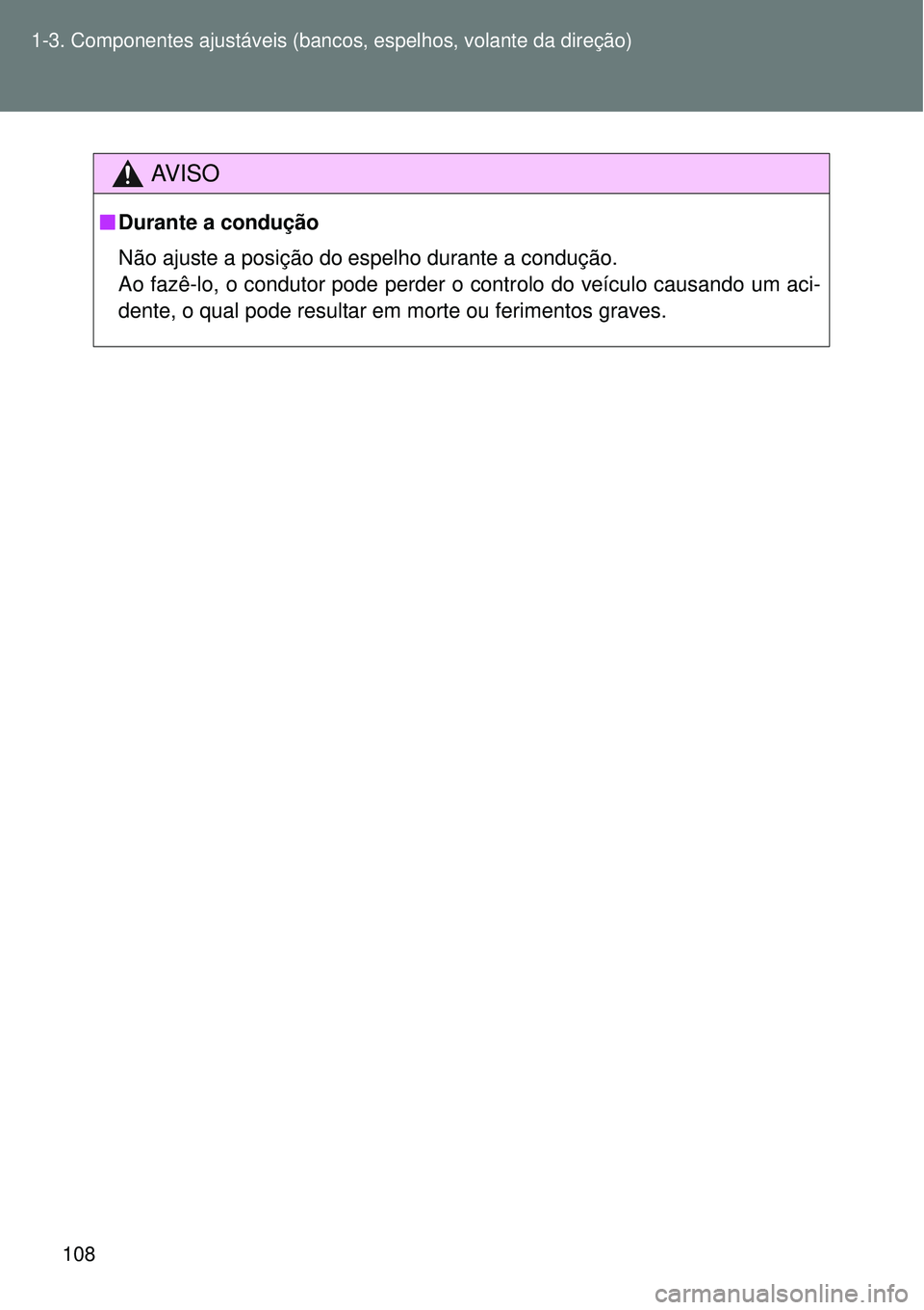 TOYOTA VERSO 2016 Manual de utilização (in Portuguese) 108 1-3. Componentes ajustáveis (bancos, espelhos, volante da direção)
AV I S O
nDurante a condução
Não ajuste a posição do espelho durante a condução.
Ao fazê-lo, o condutor pode perder o TOYOTA VERSO 2016 Manual de utilização (in Portuguese) 108 1-3. Componentes ajustáveis (bancos, espelhos, volante da direção)
AV I S O
nDurante a condução
Não ajuste a posição do espelho durante a condução.
Ao fazê-lo, o condutor pode perder o