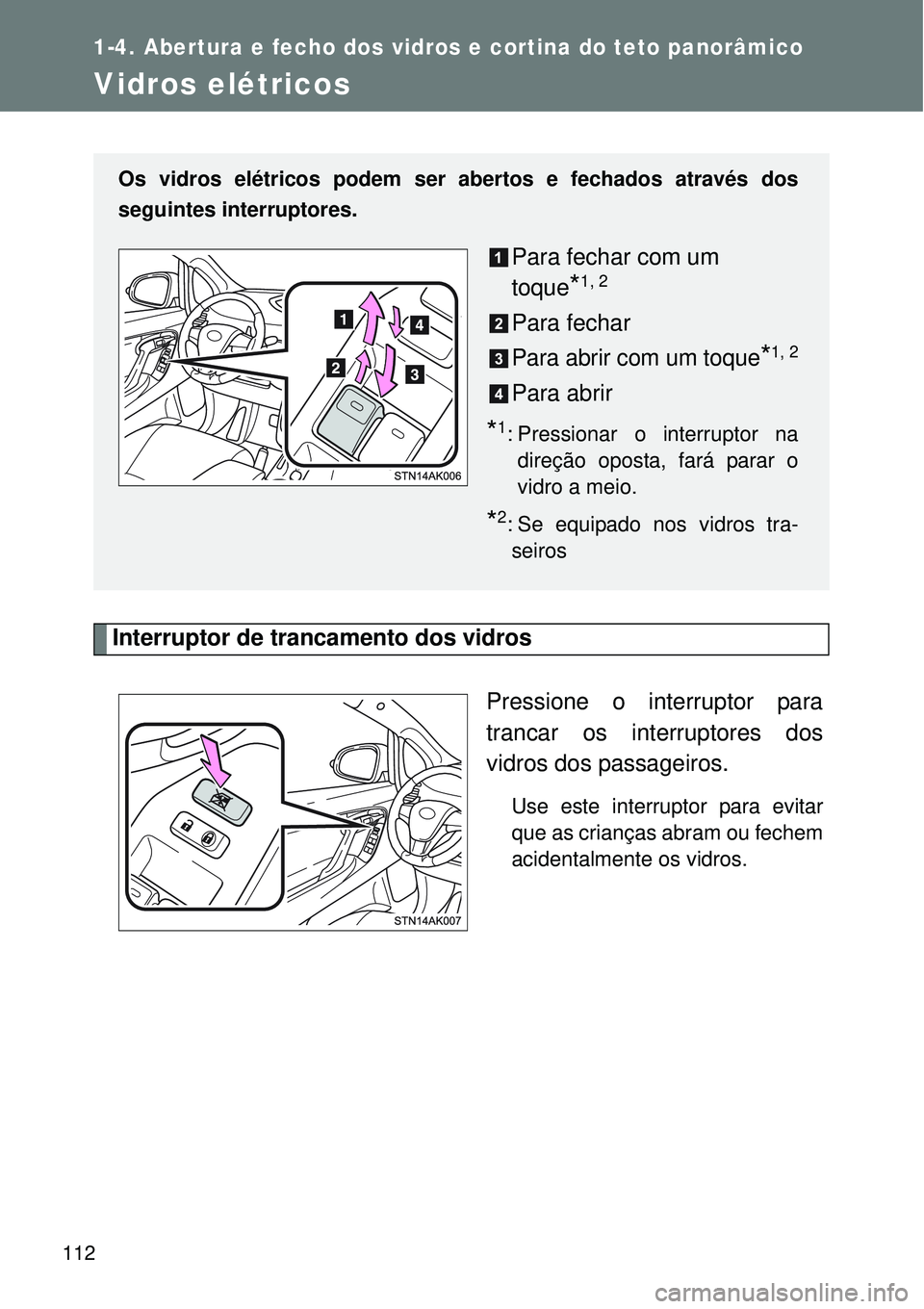 TOYOTA VERSO 2016 Manual de utilização (in Portuguese) 112
1-4. Abertura e fecho dos vidros e cortina do teto panorâmico
Vidros elétricos
Interruptor de trancamento dos vidros
Pressione o interruptor para
trancar os interruptores dos
vidros dos passagei TOYOTA VERSO 2016 Manual de utilização (in Portuguese) 112
1-4. Abertura e fecho dos vidros e cortina do teto panorâmico
Vidros elétricos
Interruptor de trancamento dos vidros
Pressione o interruptor para
trancar os interruptores dos
vidros dos passagei