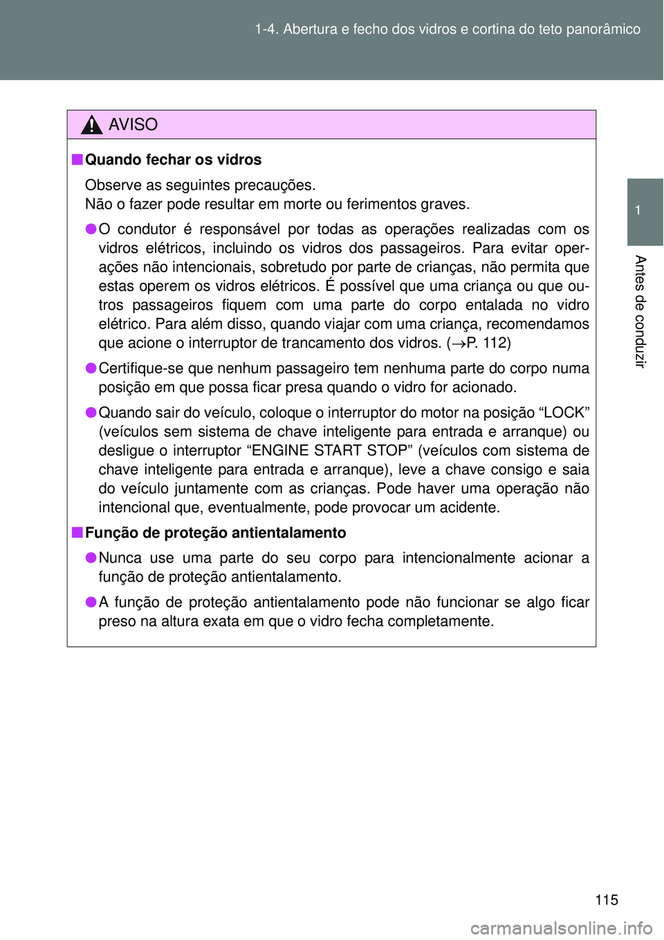 TOYOTA VERSO 2016 Manual de utilização (in Portuguese) 115 1-4. Abertura e fecho dos vidros e cortina do teto panorâmico
1
Antes de conduzir
AV I S O
nQuando fechar os vidros
Observe as seguintes precauções.
Não o fazer pode resultar em morte ou ferim TOYOTA VERSO 2016 Manual de utilização (in Portuguese) 115 1-4. Abertura e fecho dos vidros e cortina do teto panorâmico
1
Antes de conduzir
AV I S O
nQuando fechar os vidros
Observe as seguintes precauções.
Não o fazer pode resultar em morte ou ferim