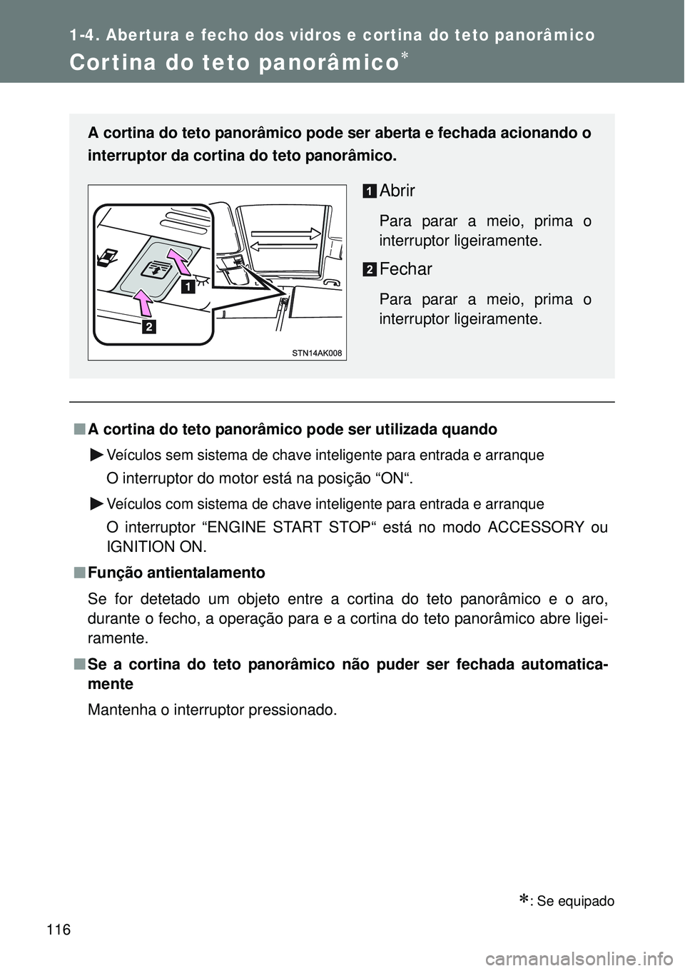 TOYOTA VERSO 2016 Manual de utilização (in Portuguese) 116
1-4. Abertura e fecho dos vidros e cortina do teto panorâmico
Cortina do teto panorâmico
: Se equipado
nA cortina do teto panorâmico pode ser utilizada quando
Veículos sem sistema de cha TOYOTA VERSO 2016 Manual de utilização (in Portuguese) 116
1-4. Abertura e fecho dos vidros e cortina do teto panorâmico
Cortina do teto panorâmico
: Se equipado
nA cortina do teto panorâmico pode ser utilizada quando
Veículos sem sistema de cha