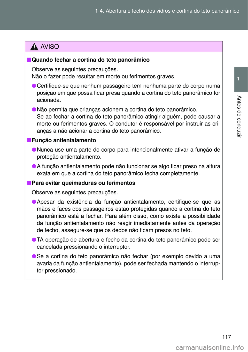 TOYOTA VERSO 2016 Manual de utilização (in Portuguese) 117 1-4. Abertura e fecho dos vidros e cortina do teto panorâmico
1
Antes de conduzir
AV I S O
nQuando fechar a cortina do teto panorâmico
Observe as seguintes precauções.
Não o fazer pode result TOYOTA VERSO 2016 Manual de utilização (in Portuguese) 117 1-4. Abertura e fecho dos vidros e cortina do teto panorâmico
1
Antes de conduzir
AV I S O
nQuando fechar a cortina do teto panorâmico
Observe as seguintes precauções.
Não o fazer pode result