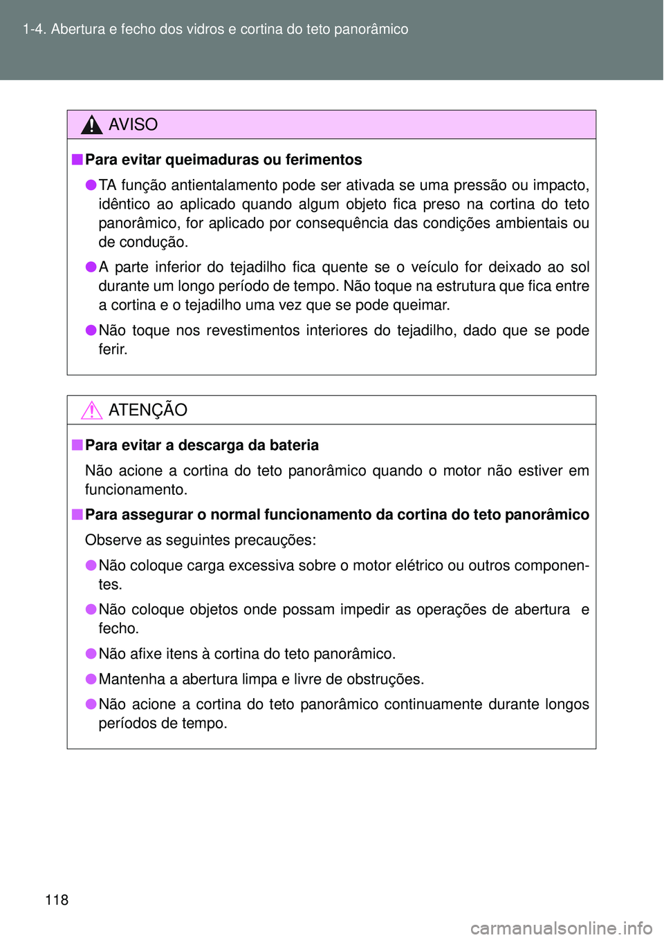 TOYOTA VERSO 2016 Manual de utilização (in Portuguese) 118 1-4. Abertura e fecho dos vidros e cortina do teto panorâmico
AV I S O
nPara evitar queimaduras ou ferimentos
lTA função antientalamento pode ser ativada se uma pressão ou impacto,
idêntico a TOYOTA VERSO 2016 Manual de utilização (in Portuguese) 118 1-4. Abertura e fecho dos vidros e cortina do teto panorâmico
AV I S O
nPara evitar queimaduras ou ferimentos
lTA função antientalamento pode ser ativada se uma pressão ou impacto,
idêntico a
