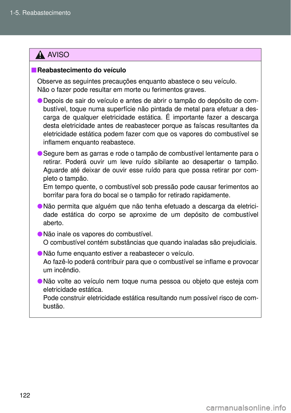 TOYOTA VERSO 2016 Manual de utilização (in Portuguese) 122 1-5. Reabastecimento
AV I S O
nReabastecimento do veículo
Observe as seguintes precauções enquanto abastece o seu veículo.
Não o fazer pode resultar em morte ou ferimentos graves.
lDepois de TOYOTA VERSO 2016 Manual de utilização (in Portuguese) 122 1-5. Reabastecimento
AV I S O
nReabastecimento do veículo
Observe as seguintes precauções enquanto abastece o seu veículo.
Não o fazer pode resultar em morte ou ferimentos graves.
lDepois de