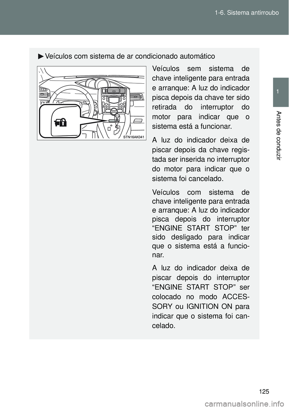 TOYOTA VERSO 2016  Manual de utilização (in Portuguese) 125 1-6. Sistema antirroubo
1
Antes de conduzir
Veículos com sistema de ar condicionado automático
Veículos sem sistema de
chave inteligente para entrada
e arranque: A luz do indicador
pisca depois
