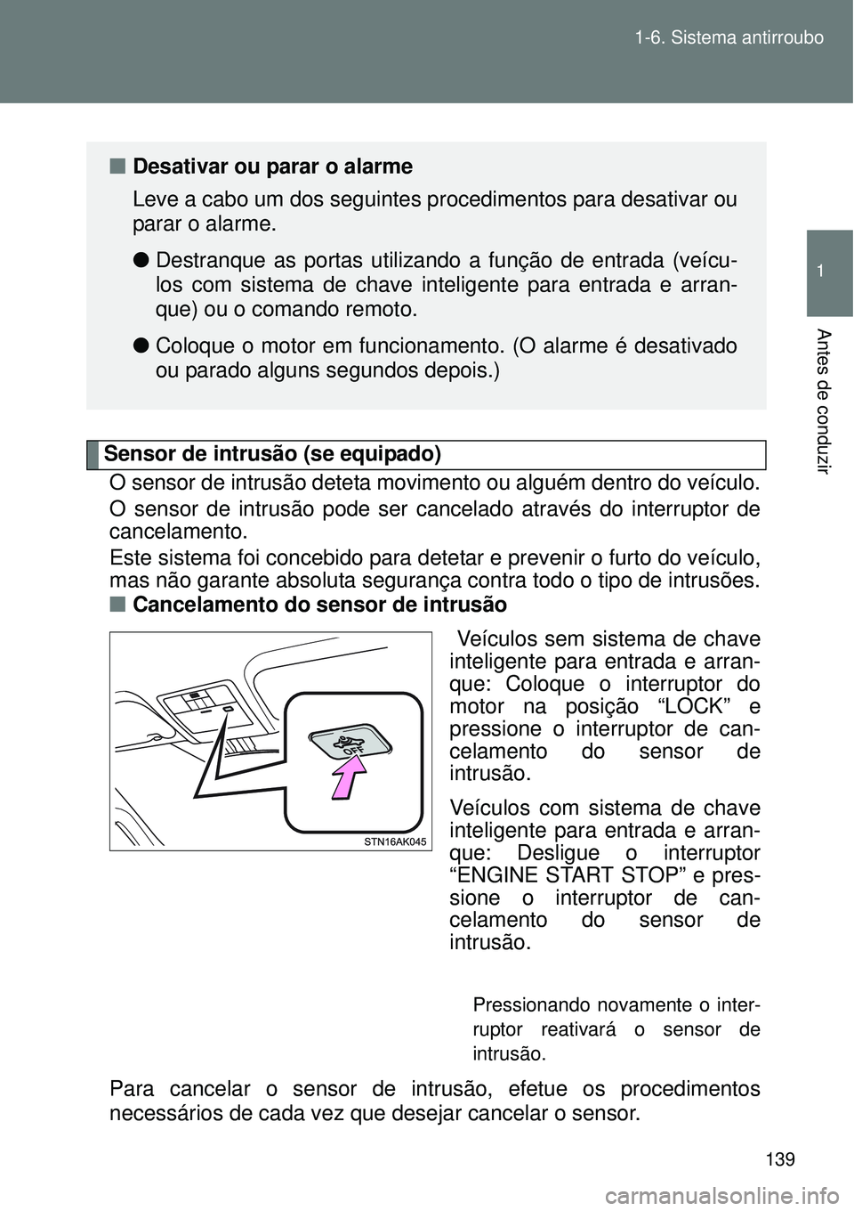 TOYOTA VERSO 2016  Manual de utilização (in Portuguese) 139 1-6. Sistema antirroubo
1
Antes de conduzir
Sensor de intrusão (se equipado)
O sensor de intrusão deteta movimento ou alguém dentro do veículo.
O sensor de intrusão pode ser cancelado atravé