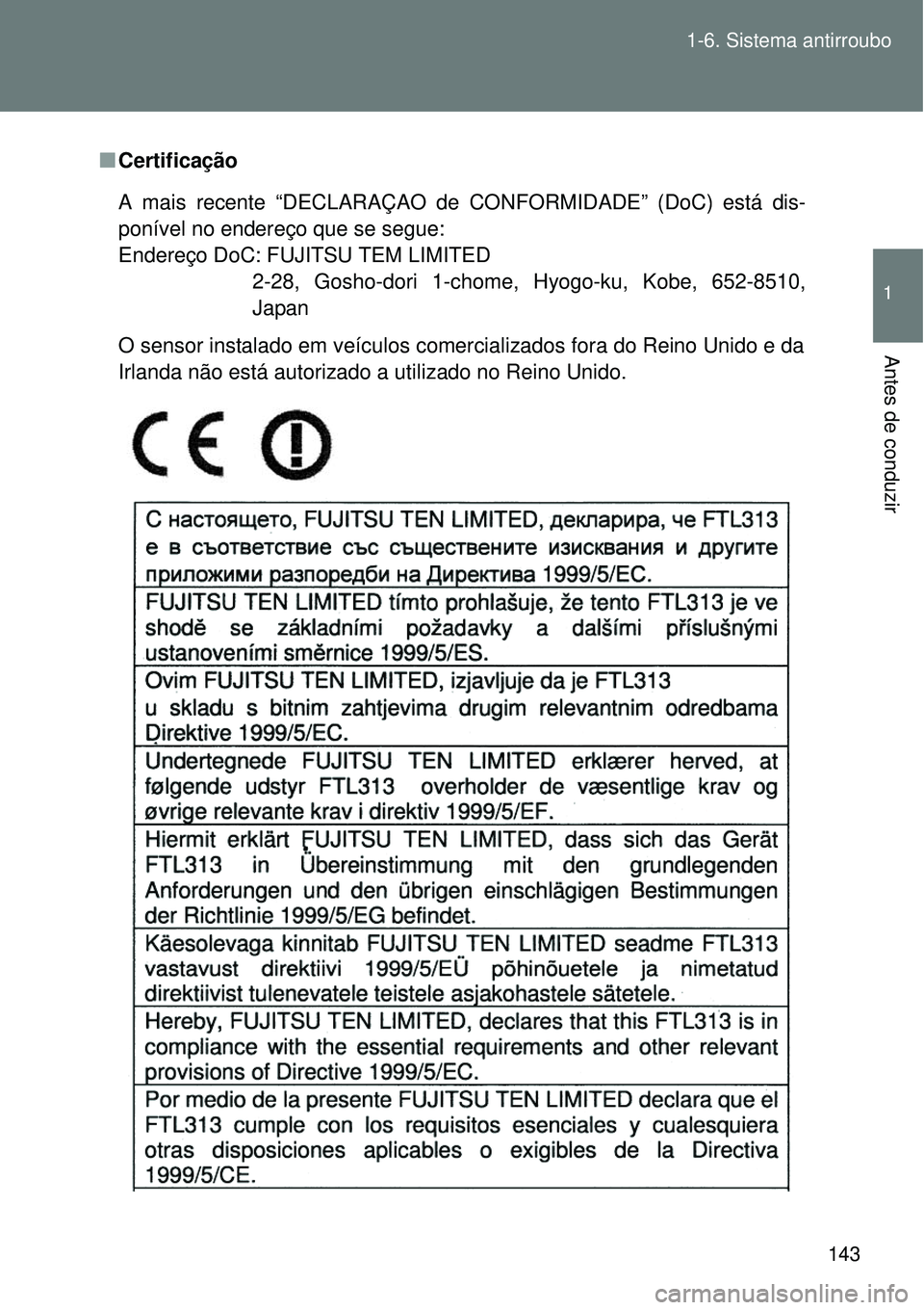 TOYOTA VERSO 2016  Manual de utilização (in Portuguese) 143 1-6. Sistema antirroubo
1
Antes de conduzir
nCertificação
O sensor instalado em veículos comercializados fora do Reino Unido e da
Irlanda não está autorizado a utilizado no Reino Unido.  A ma