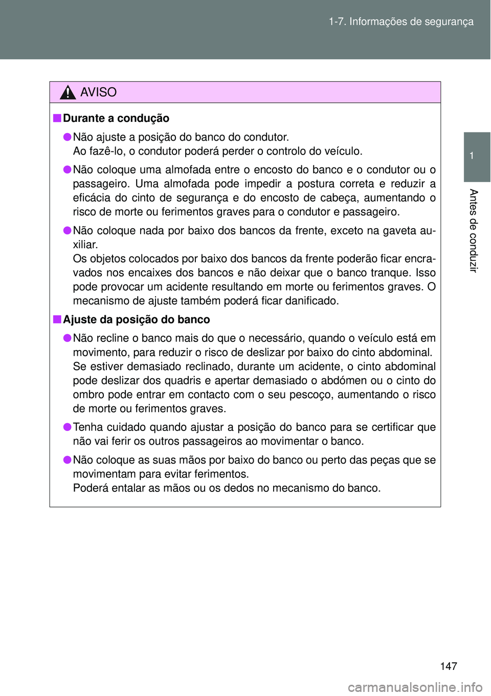 TOYOTA VERSO 2016  Manual de utilização (in Portuguese) 147 1-7. Informações de segurança
1
Antes de conduzir
AV I S O
nDurante a condução
lNão ajuste a posição do banco do condutor.
Ao fazê-lo, o condutor poderá perder o controlo do veículo.
lN