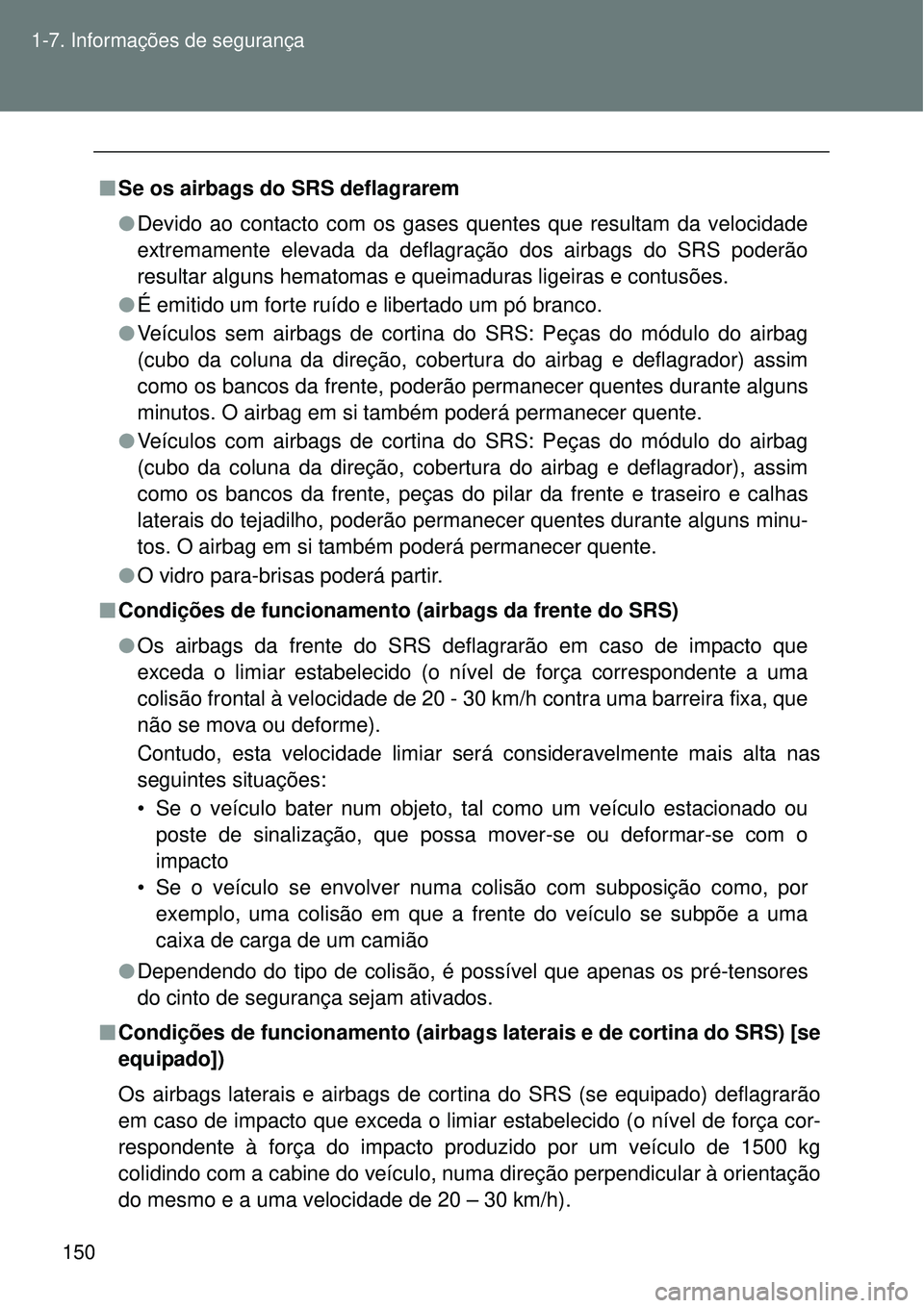 TOYOTA VERSO 2016  Manual de utilização (in Portuguese) 150 1-7. Informações de segurança
nSe os airbags do SRS deflagrarem
lDevido ao contacto com os gases quentes que resultam da velocidade
extremamente elevada da deflagração dos airbags do SRS pode