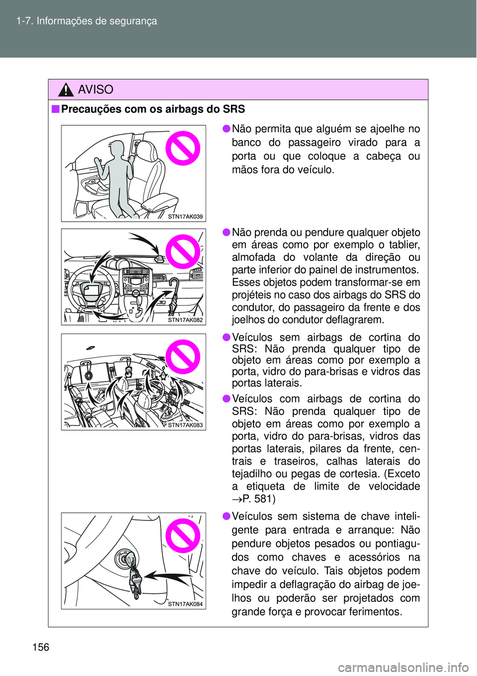 TOYOTA VERSO 2016  Manual de utilização (in Portuguese) 156 1-7. Informações de segurança
AV I S O
nPrecauções com os airbags do SRS
lNão permita que alguém se ajoelhe no
banco do passageiro virado para a
porta ou que coloque a cabeça ou
mãos fora