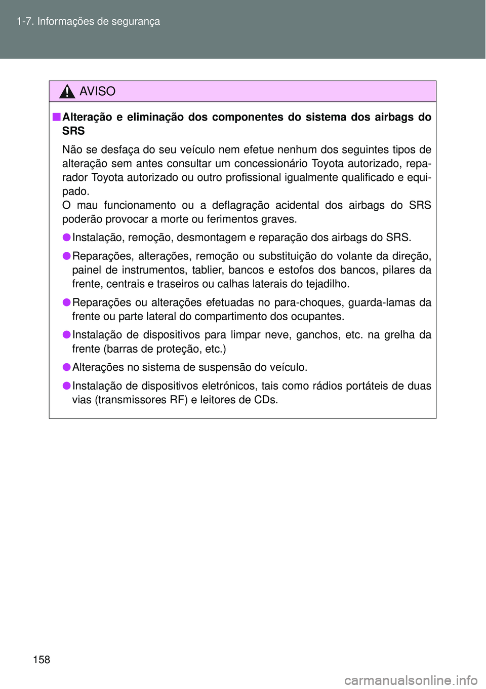 TOYOTA VERSO 2016  Manual de utilização (in Portuguese) 158 1-7. Informações de segurança
AV I S O
nAlteração e eliminação dos componentes do sistema dos airbags do
SRS
Não se desfaça do seu veículo nem efetue nenhum dos seguintes tipos de
altera
