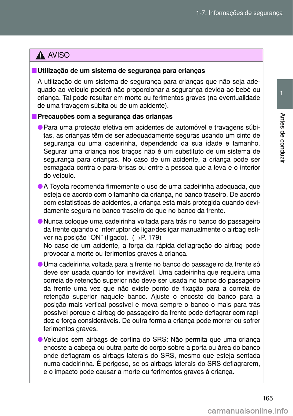 TOYOTA VERSO 2016  Manual de utilização (in Portuguese) 165 1-7. Informações de segurança
1
Antes de conduzir
AV I S O
nUtilização de um sistema de segurança para crianças
A utilização de um sistema de segurança para crianças que não seja ade-
