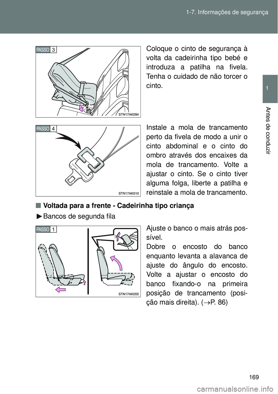 TOYOTA VERSO 2016  Manual de utilização (in Portuguese) 169 1-7. Informações de segurança
1
Antes de conduzir
Coloque o cinto de segurança à
volta da cadeirinha tipo bebé e
introduza a patilha na fivela.
Tenha o cuidado de não torcer o
cinto. 
Insta