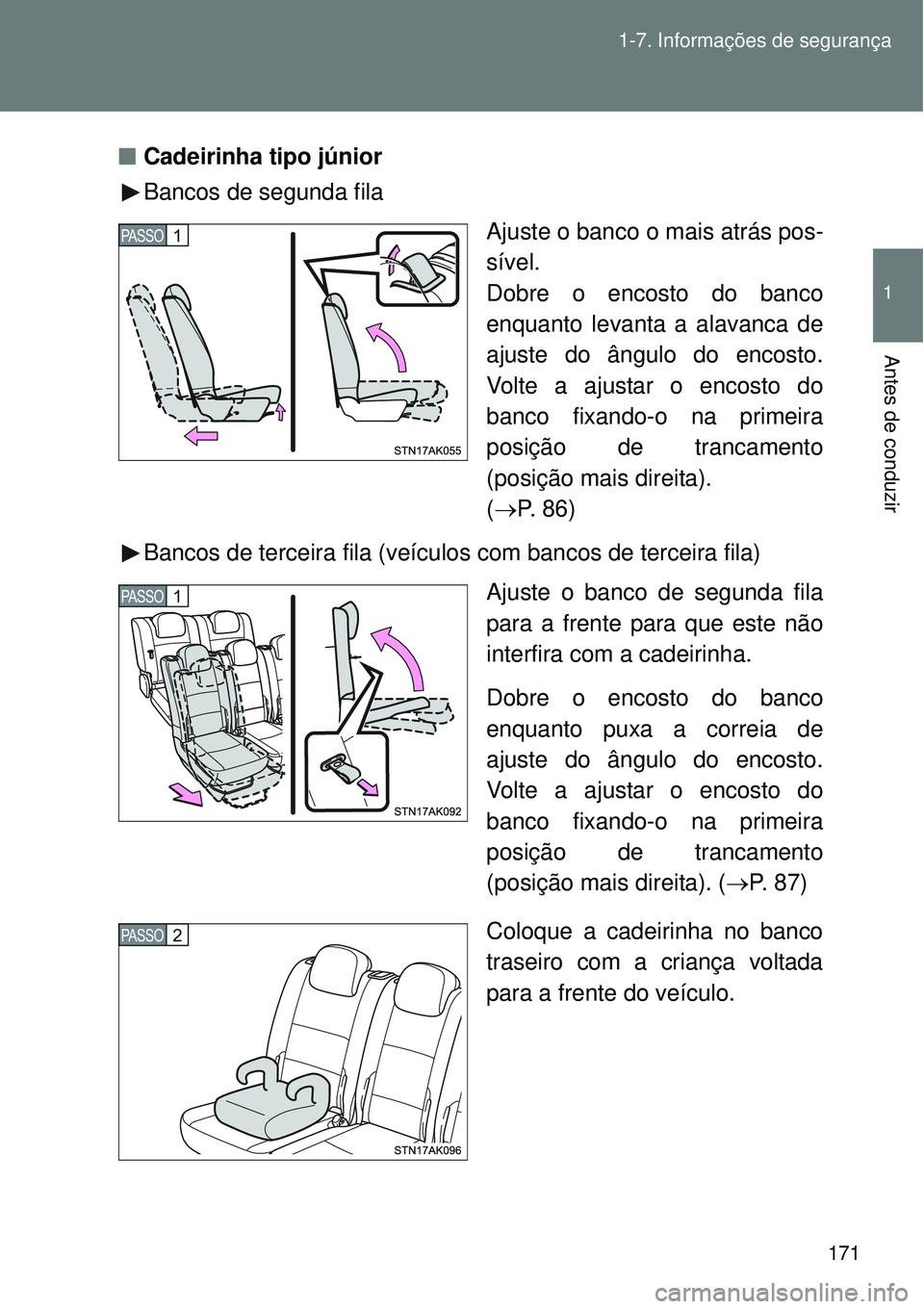 TOYOTA VERSO 2016  Manual de utilização (in Portuguese) 171 1-7. Informações de segurança
1
Antes de conduzir
nCadeirinha tipo júnior
Bancos de segunda fila
Ajuste o banco o mais atrás pos-
sível.
Dobre o encosto do banco
enquanto levanta a alavanca 