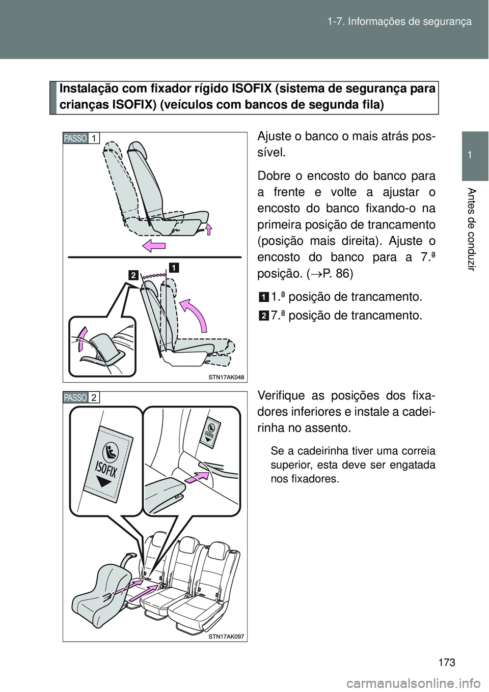 TOYOTA VERSO 2016  Manual de utilização (in Portuguese) 173 1-7. Informações de segurança
1
Antes de conduzir
Instalação com fixador rígido ISOFIX (sistema de segurança para
crianças ISOFIX) (veículos com bancos de segunda fila)
Ajuste o banco o m
