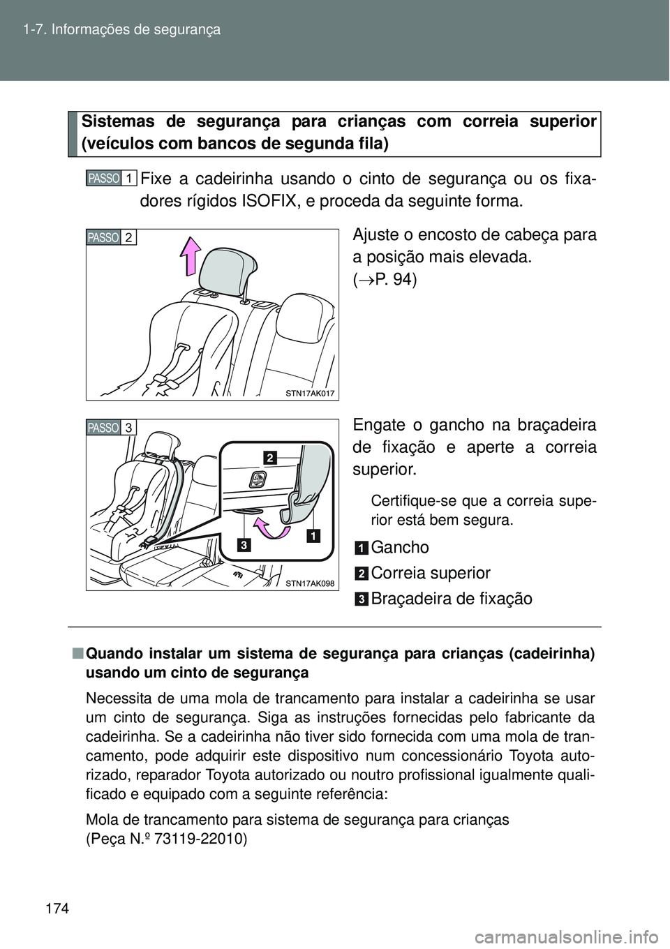 TOYOTA VERSO 2016  Manual de utilização (in Portuguese) 174 1-7. Informações de segurança
Sistemas de segurança para crianças com correia superior
(veículos com bancos de segunda fila)
Fixe a cadeirinha usando o cinto de segurança ou os fixa-
dores 