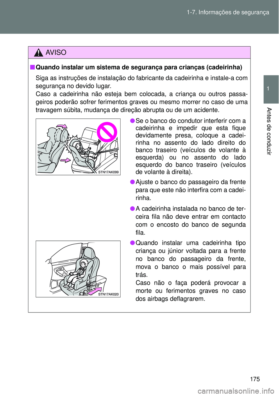 TOYOTA VERSO 2016  Manual de utilização (in Portuguese) 175 1-7. Informações de segurança
1
Antes de conduzir
AV I S O
nQuando instalar um sistema de segurança para crianças (cadeirinha)
Siga as instruções de instalação do fabricante da cadeirinha