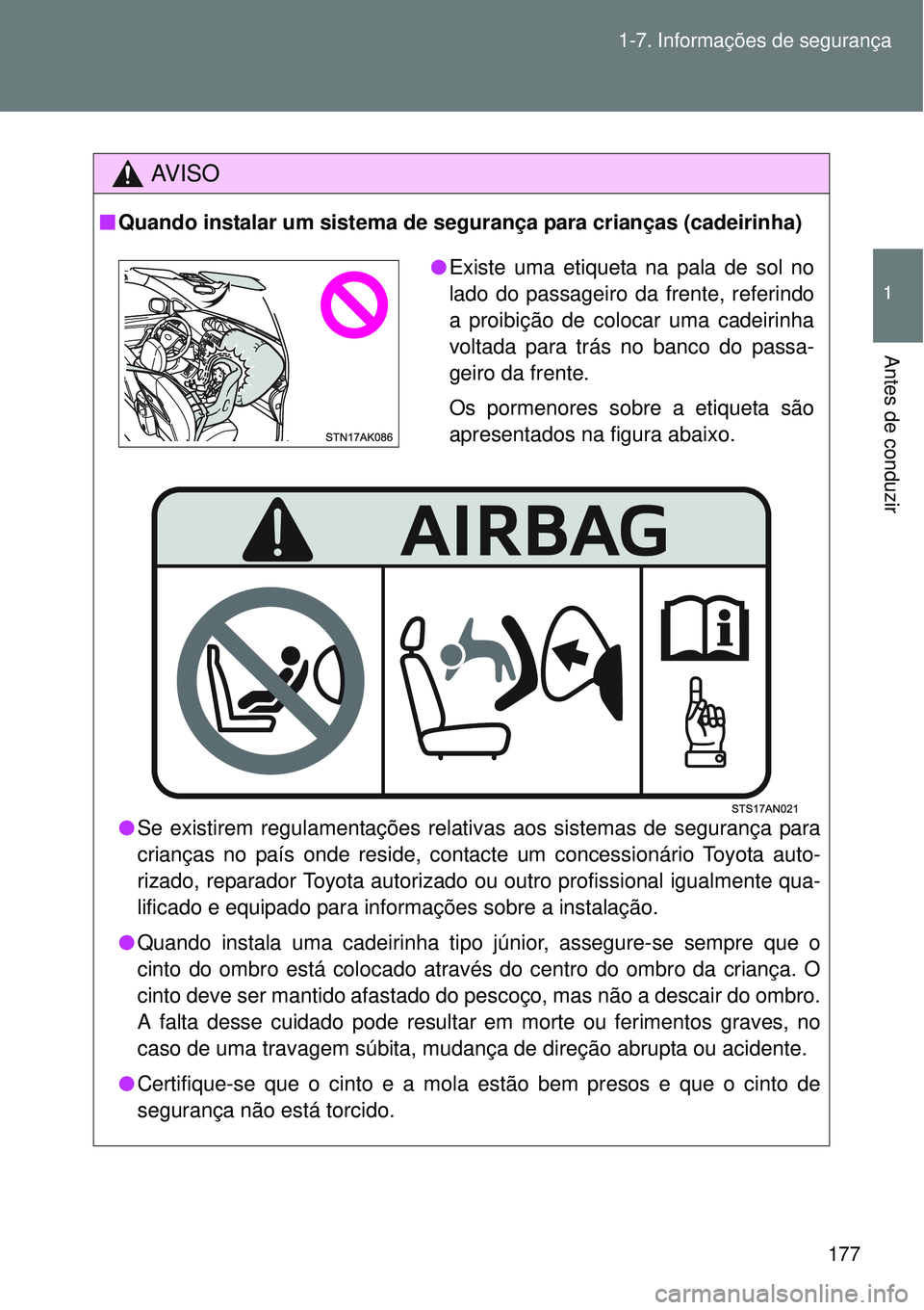 TOYOTA VERSO 2016  Manual de utilização (in Portuguese) 177 1-7. Informações de segurança
1
Antes de conduzir
AV I S O
nQuando instalar um sistema de segurança para crianças (cadeirinha)
lSe existirem regulamentações relativas aos sistemas de segura